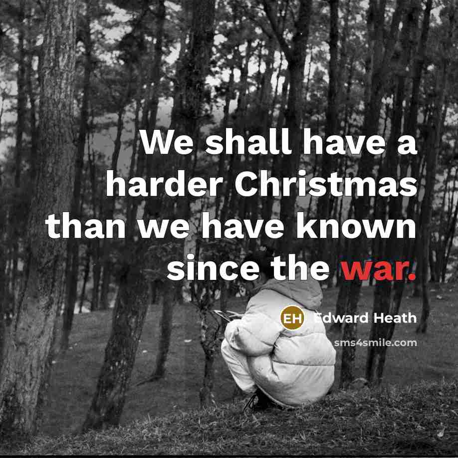 “We shall have a harder Christmas than we have known since the war.” quote by Edward Heath