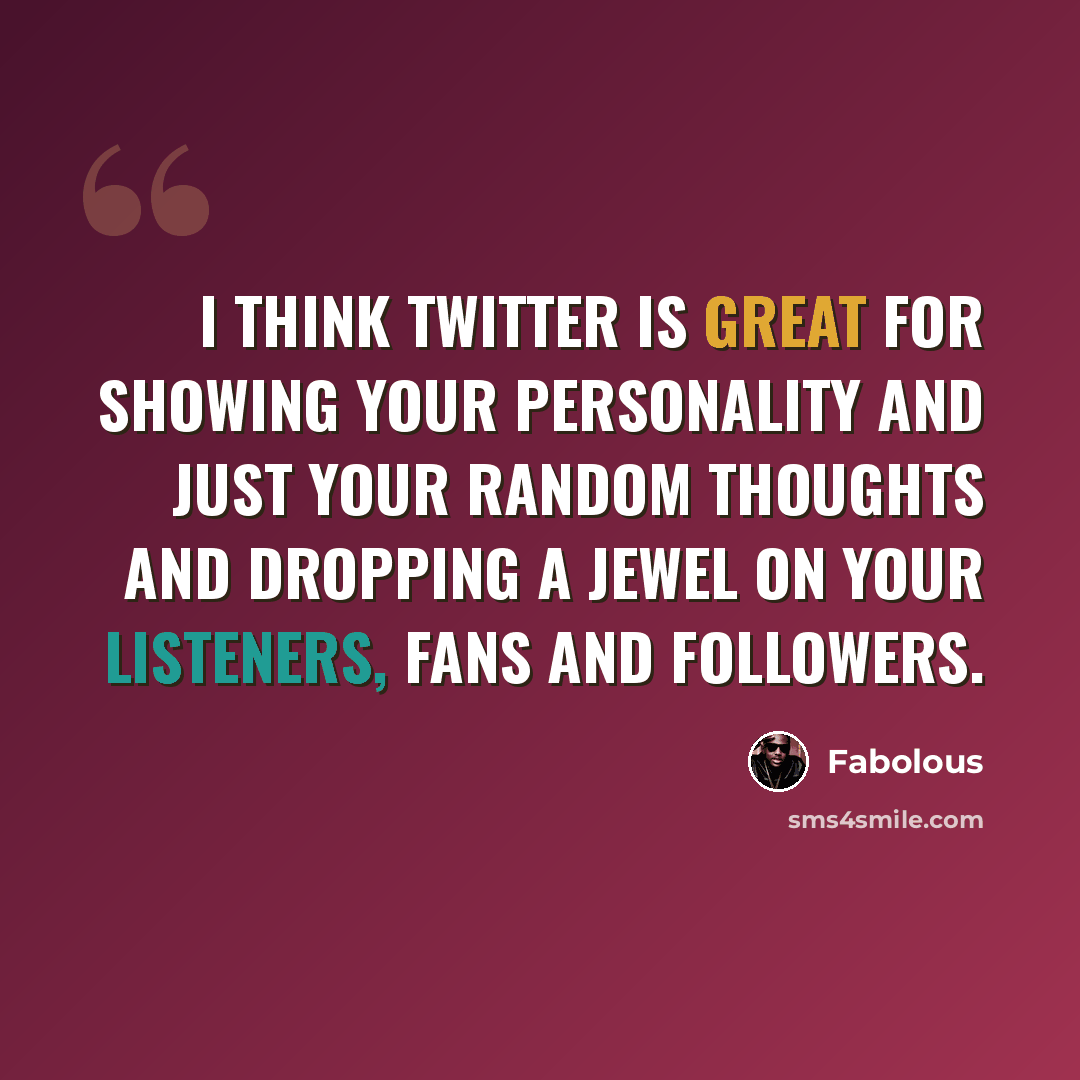 “I think Twitter is great for showing your personality and just your random thoughts and dropping a jewel on your listeners, fans and followers.” quote by Fabolous