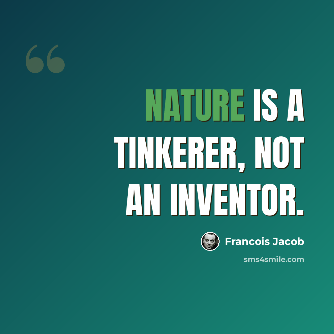 “Nature is a tinkerer, not an inventor.” quote by Francois Jacob