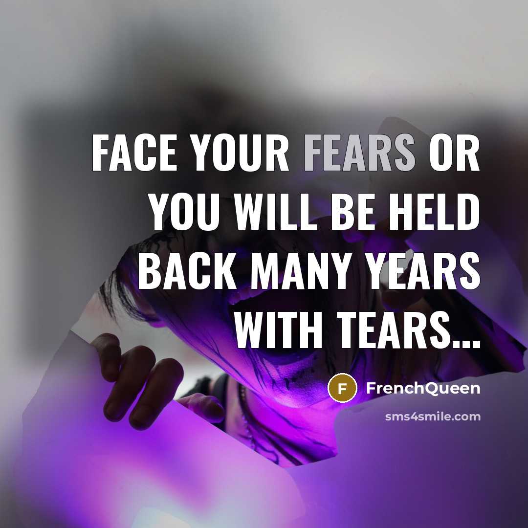 “Face your fears or you will be held back many years with tears…” quote by Frenchqueen