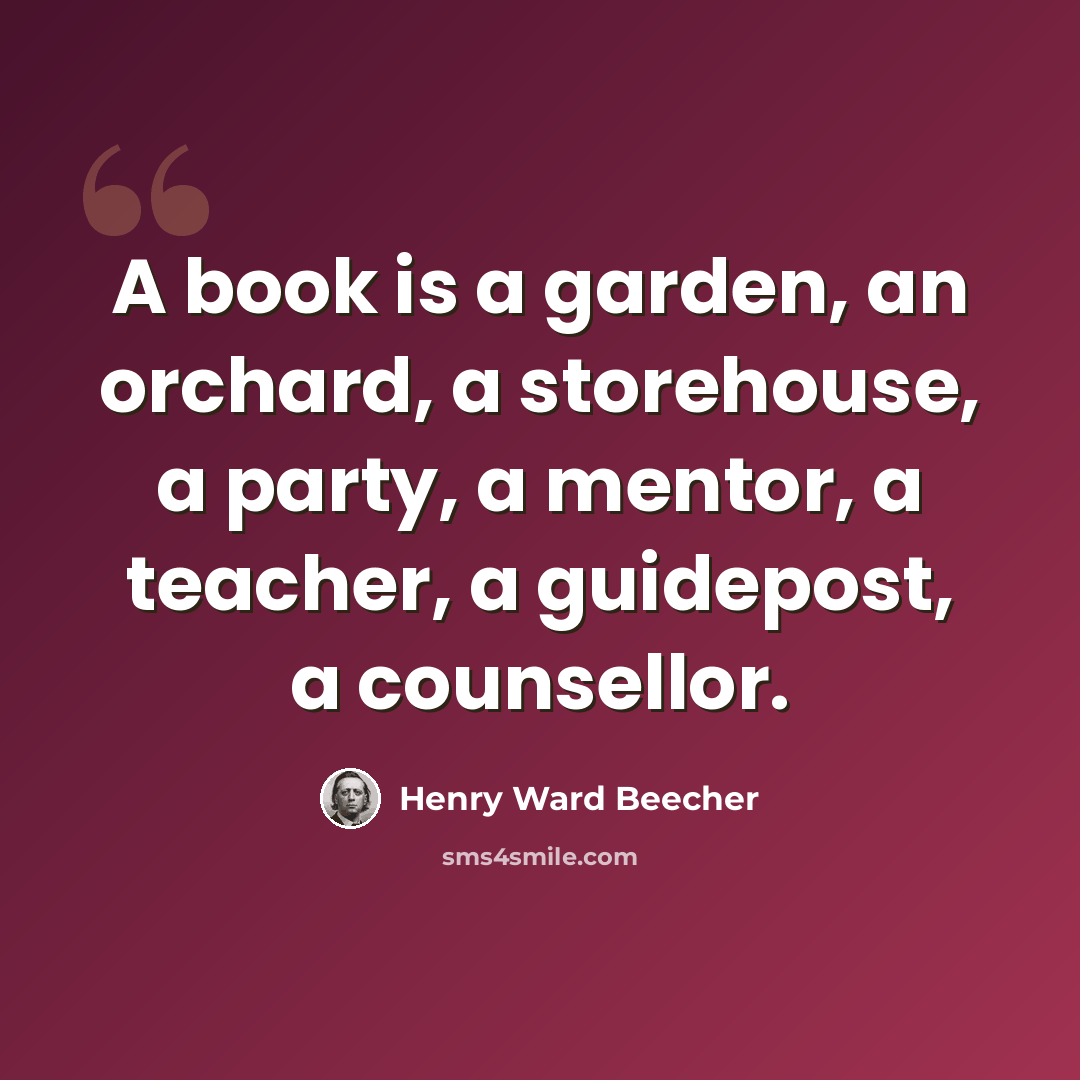 “A book is a garden, an orchard, a storehouse, a party, a mentor, a teacher, a guidepost, a counsellor.” quote by Henry Ward Beecher