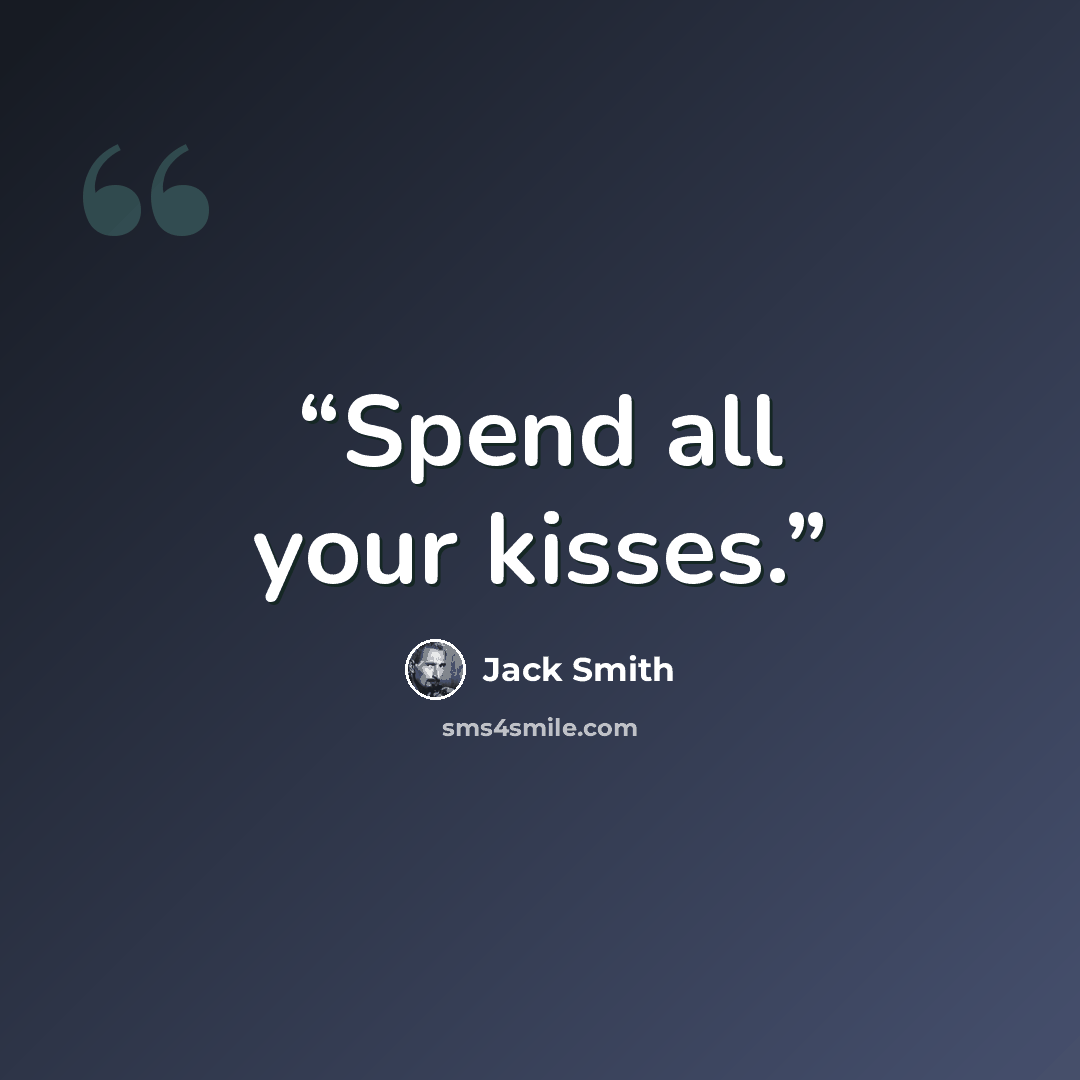 “Spend all your kisses.” quote by Jack Smith
