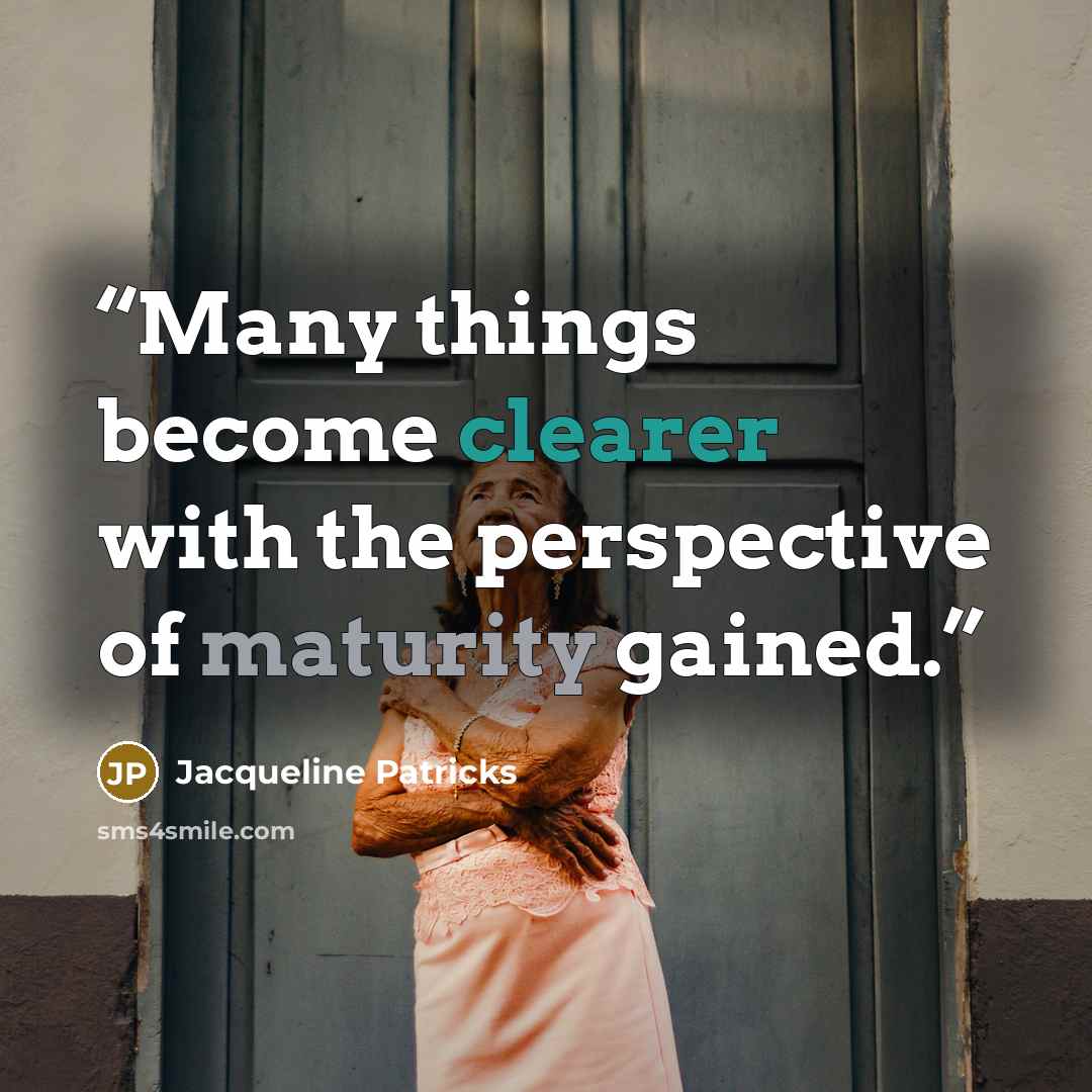 “Many things become clearer with the perspective of maturity gained.” quote by Jacqueline Patricks