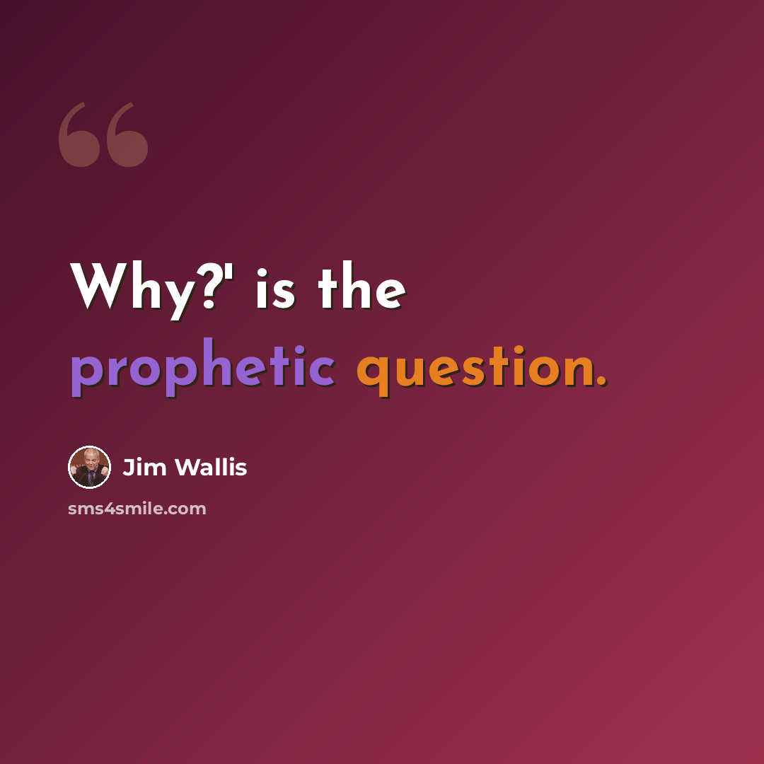 “Why?' is the prophetic question.” quote by Jim Wallis