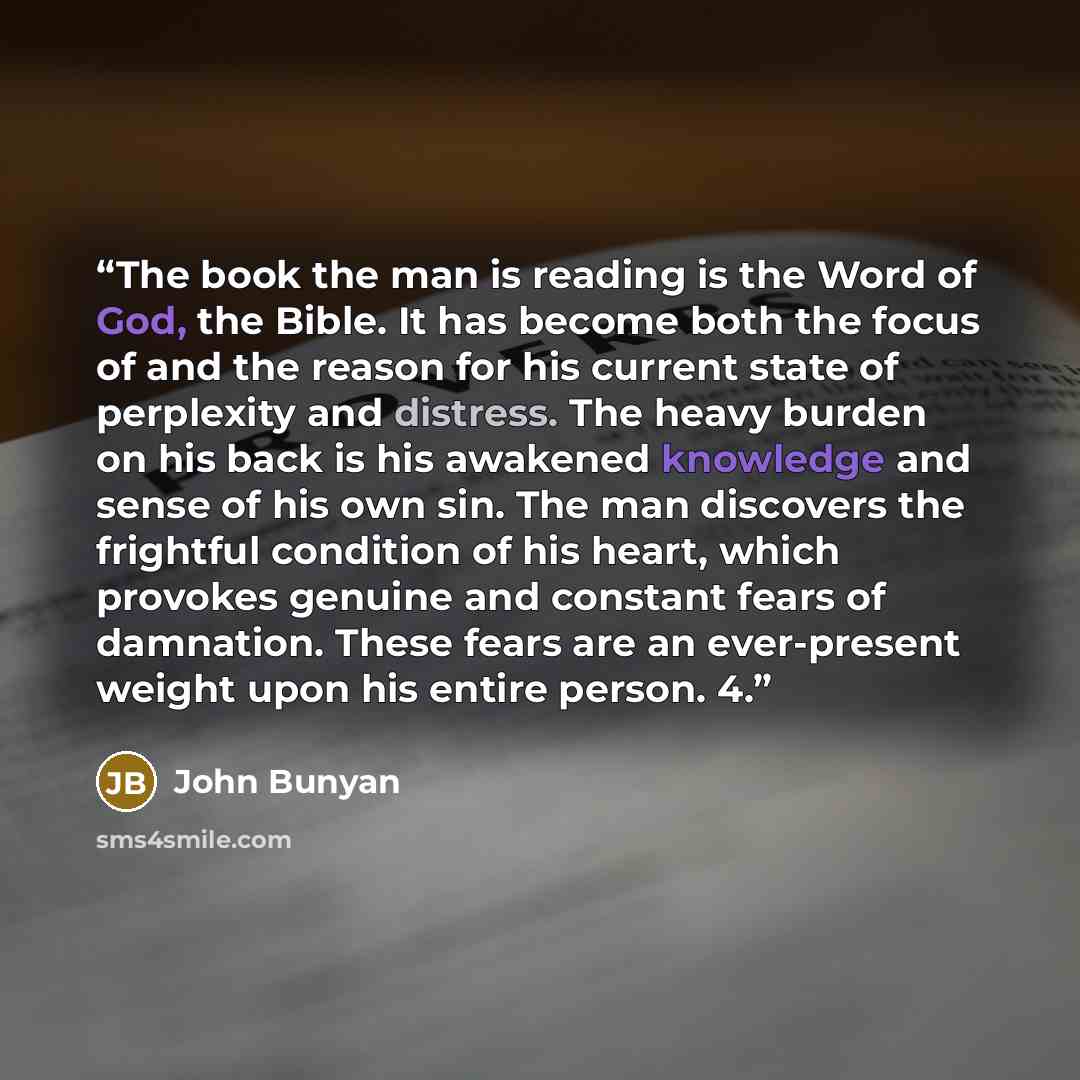 “The book the man is reading is the Word of God, the Bible. It has become both the focus of and the reason for his current state of perplexity and distress. The heavy burden on his back is his awakened knowledge and sense of his own sin. The man discovers the frightful condition of his heart, which…” quote by John Bunyan