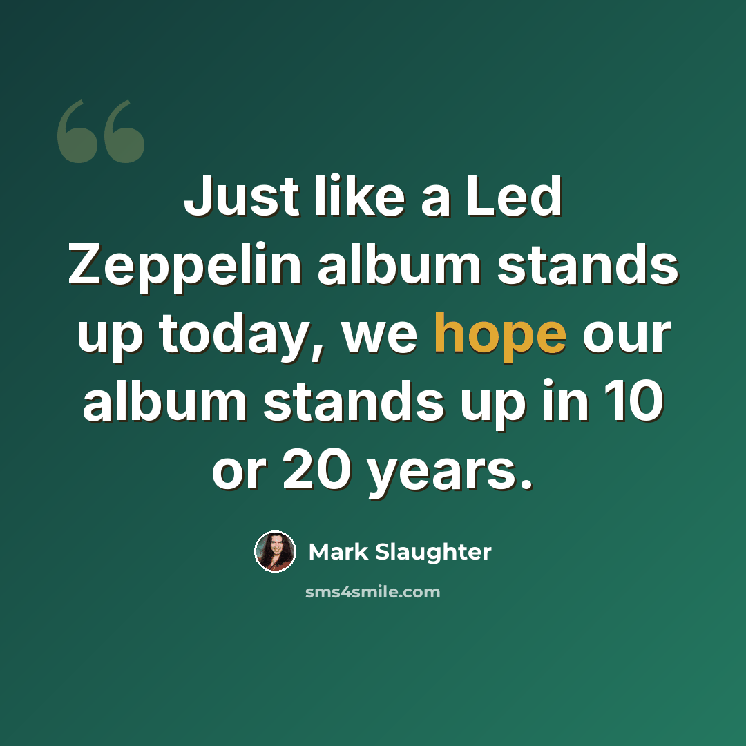 “Just like a Led Zeppelin album stands up today, we hope our album stands up in 10 or 20 years.” quote by Mark Slaughter