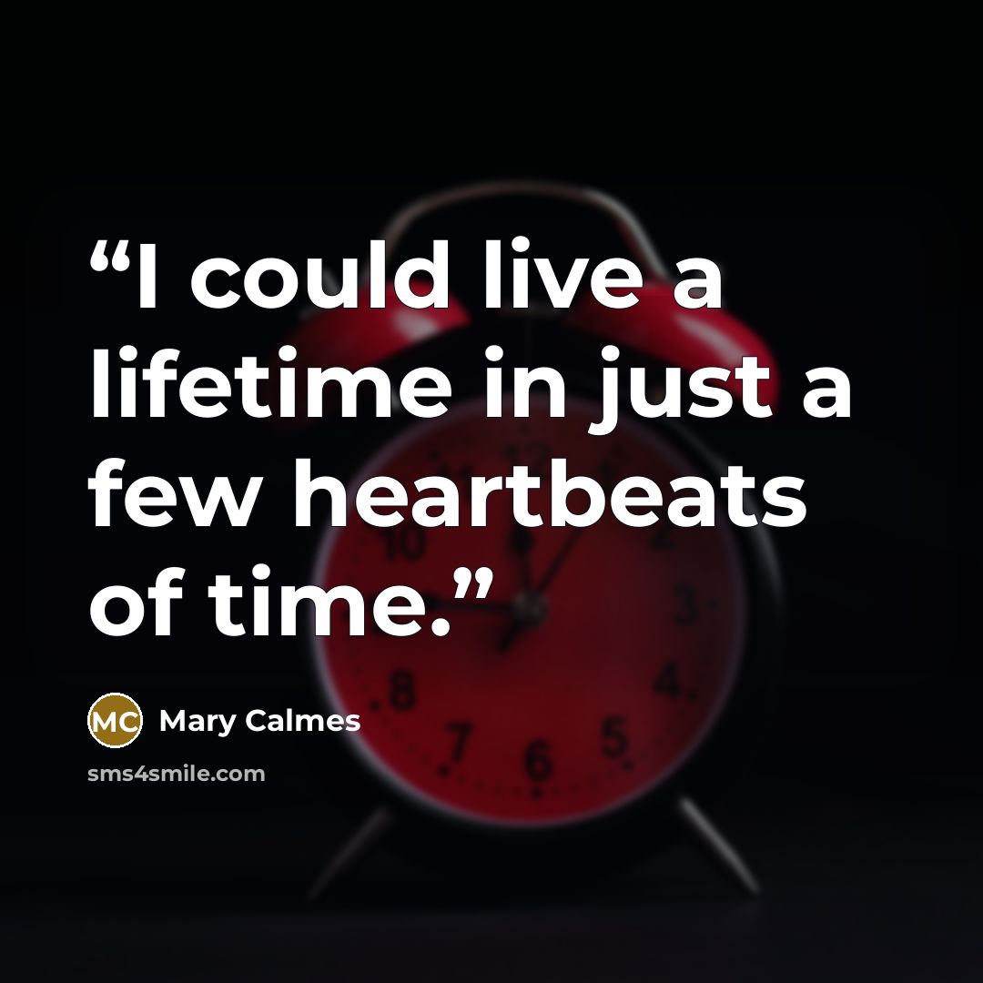 “I could live a lifetime in just a few heartbeats of time.” quote by Mary Calmes