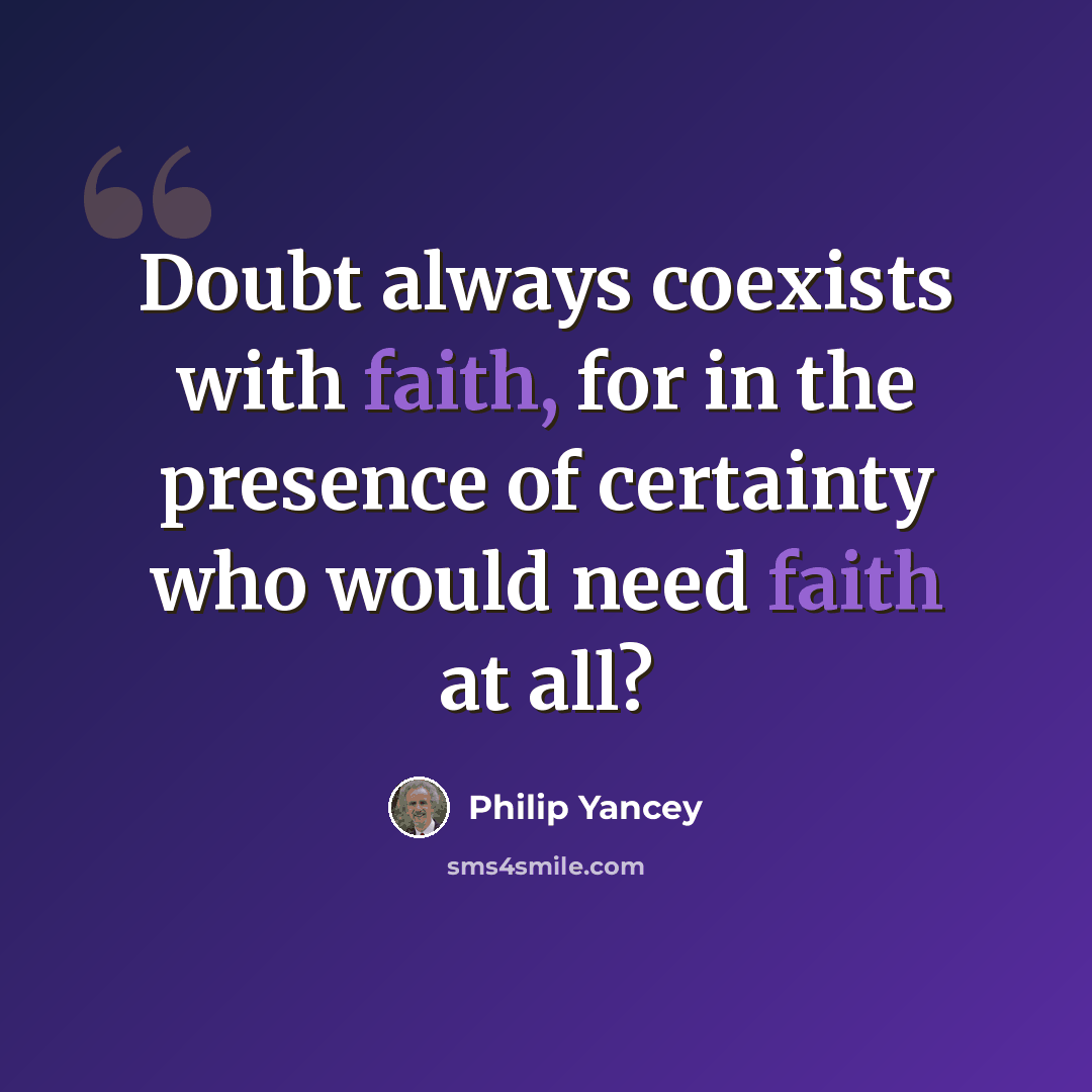 “Doubt always coexists with faith, for in the presence of certainty who would need faith at all?” quote by Philip Yancey