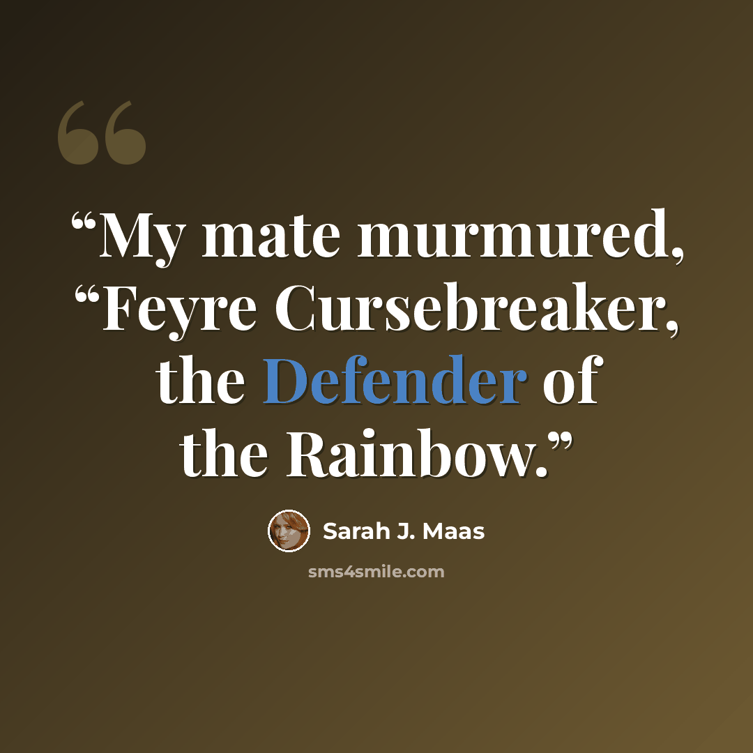 “My mate murmured, “Feyre Cursebreaker, the Defender of the Rainbow.” quote by Sarah J. Maas