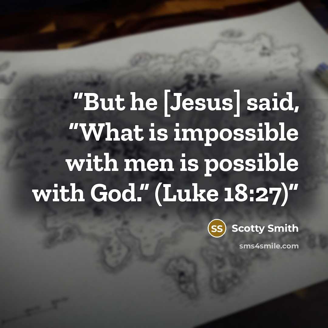 “But he [Jesus] said, “What is impossible with men is possible with God.” (Luke 18:27)” quote by Scotty Smith