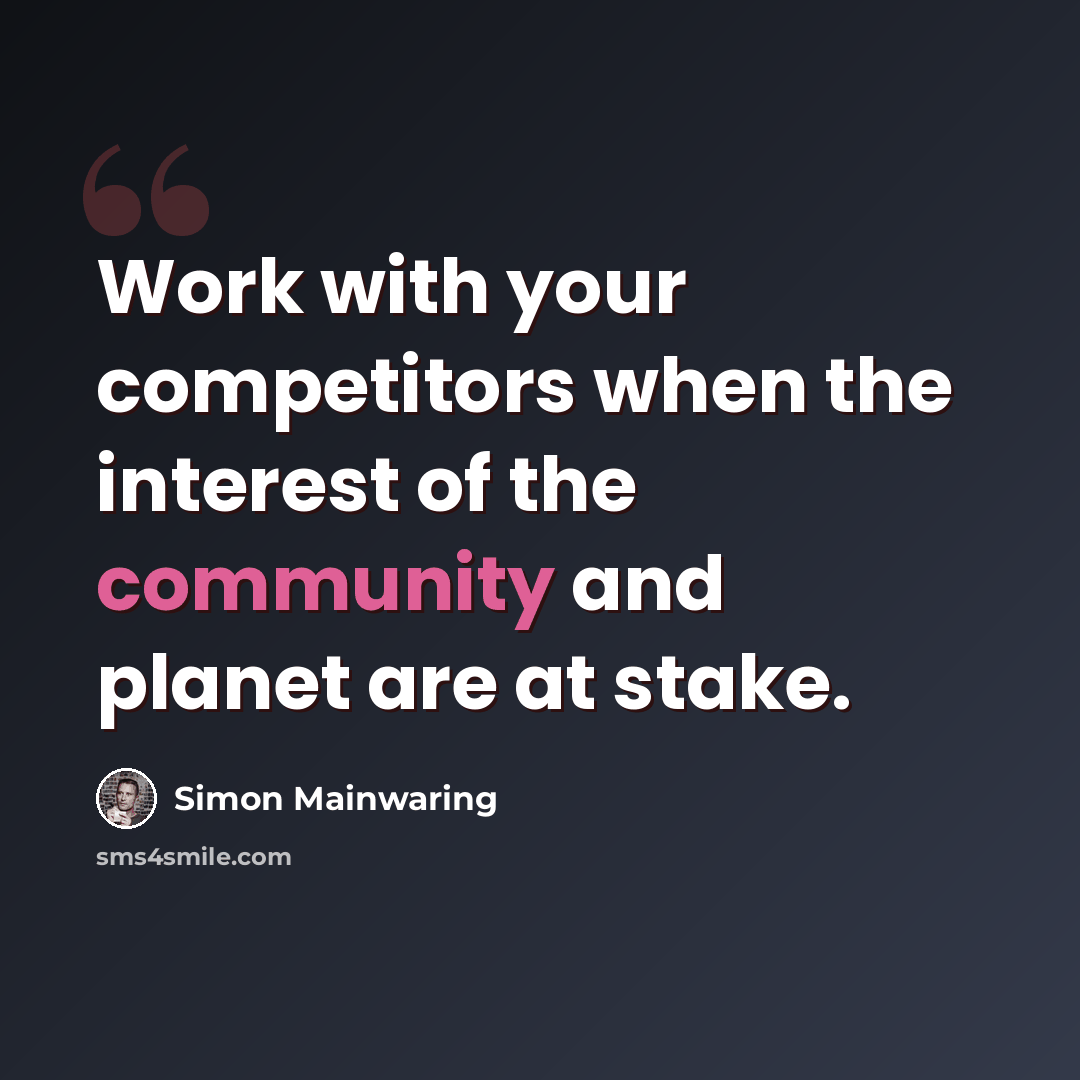 “Work with your competitors when the interest of the community and planet are at stake.” quote by Simon Mainwaring