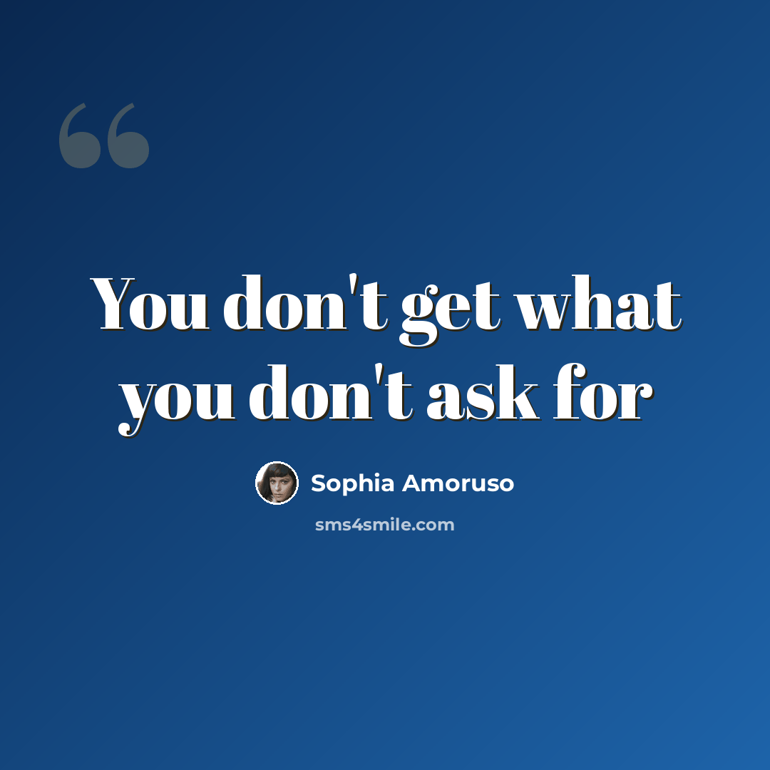 “You don't get what you don't ask for” quote by Sophia Amoruso