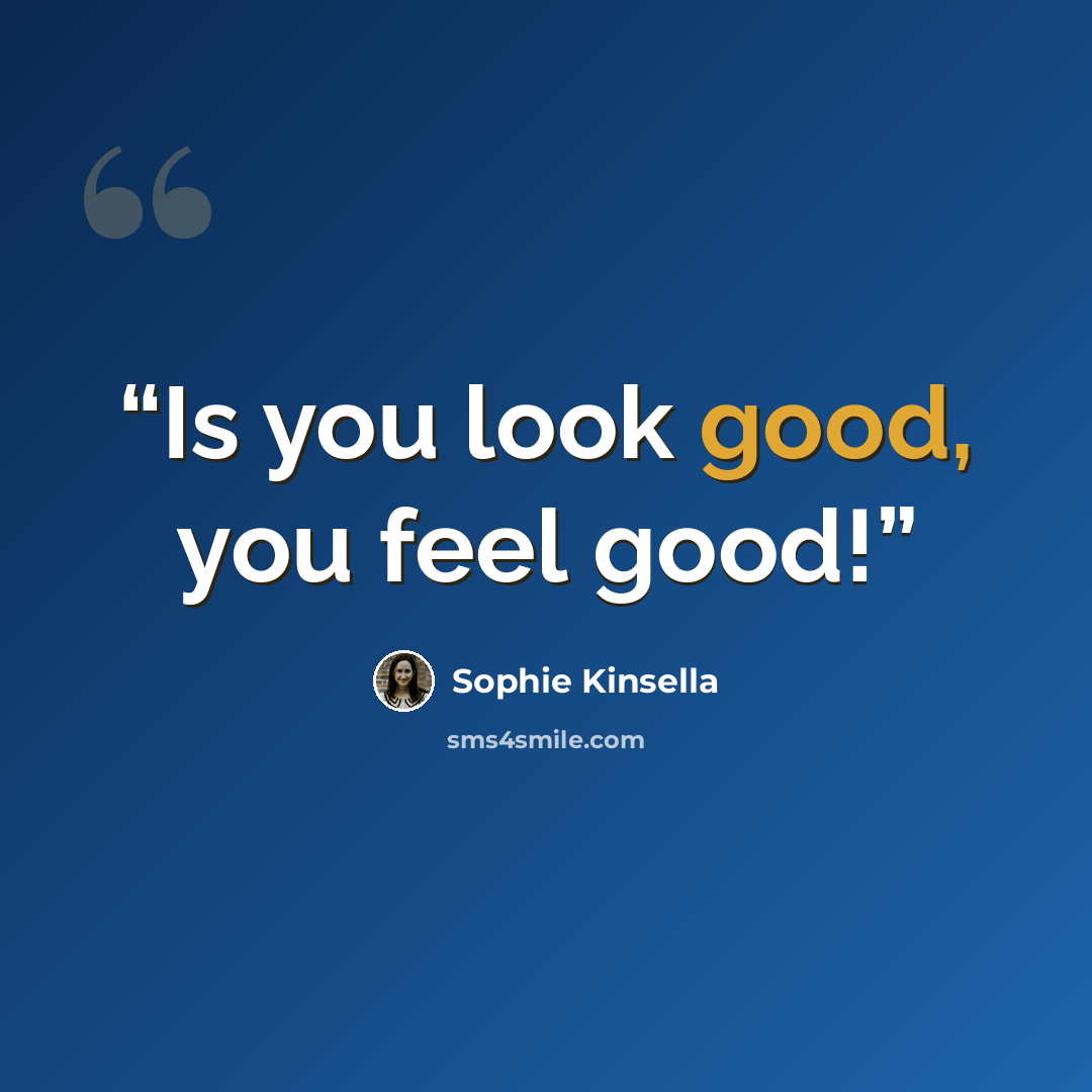 “Is you look good, you feel good!” quote by Sophie Kinsella