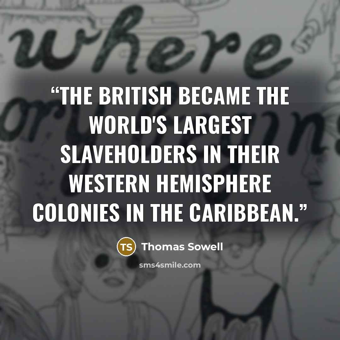 “the British became the world's largest slaveholders in their Western Hemisphere colonies in the Caribbean.” quote by Thomas Sowell