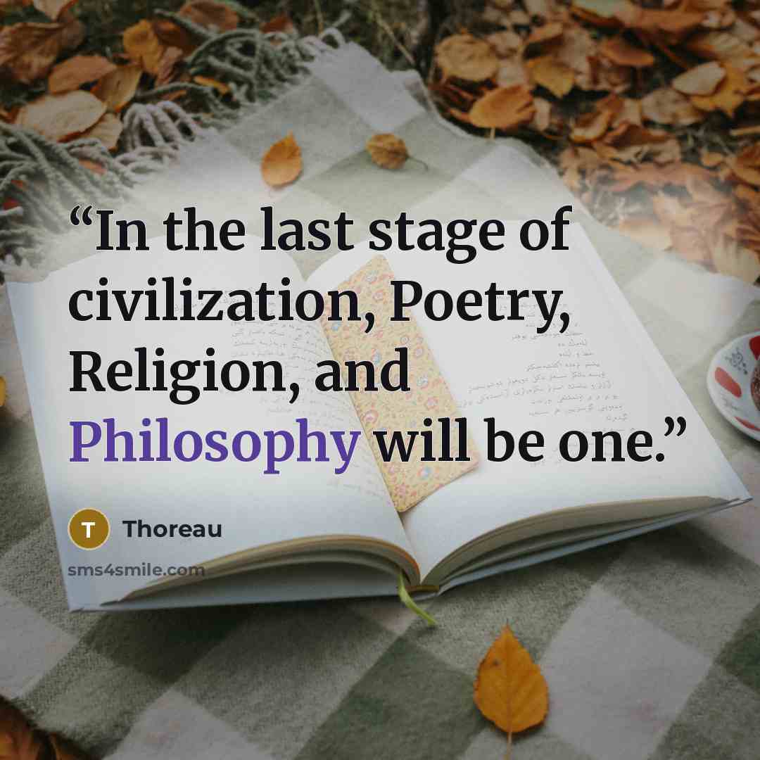 “In the last stage of civilization, Poetry, Religion, and Philosophy will be one.” quote by Thoreau