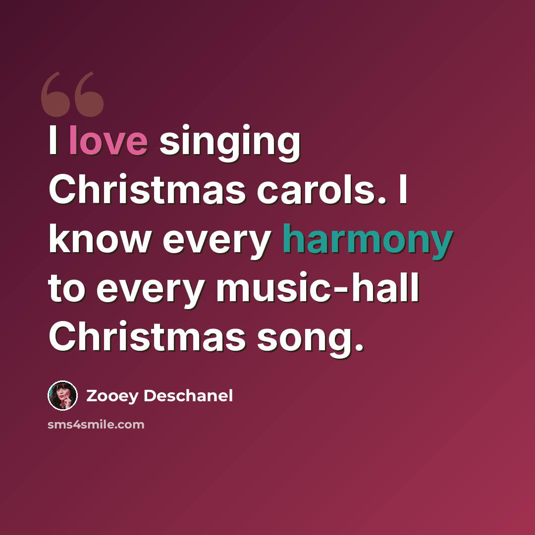 “I love singing Christmas carols. I know every harmony to every music-hall Christmas song.” quote by Zooey Deschanel