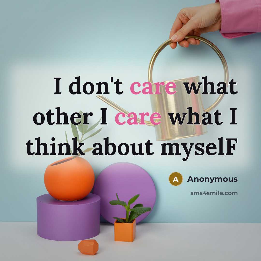 “I don't care what other I care what I think about myselF” quote by Anonymous