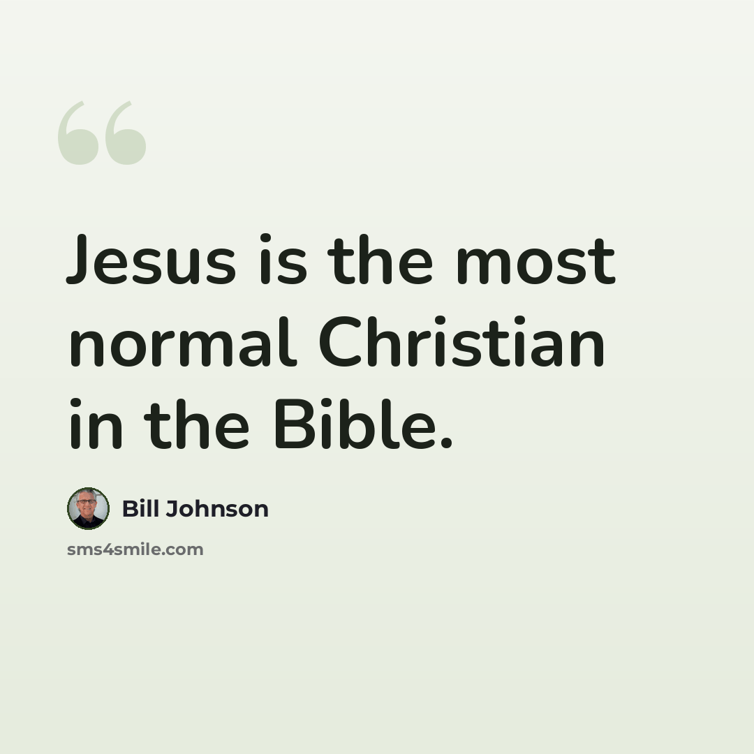 “Jesus is the most normal Christian in the Bible.” quote by Bill Johnson