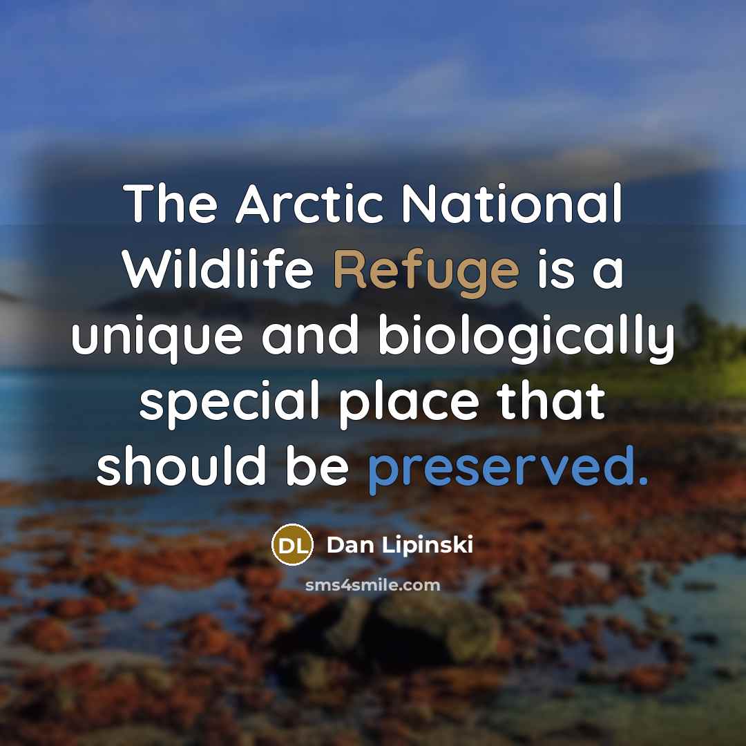 “The Arctic National Wildlife Refuge is a unique and biologically special place that should be preserved.” quote by Dan Lipinski