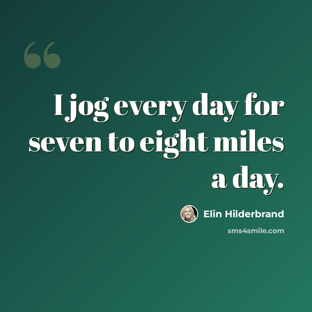 “I jog every day for seven to eight miles a day.” quote by Elin Hilderbrand