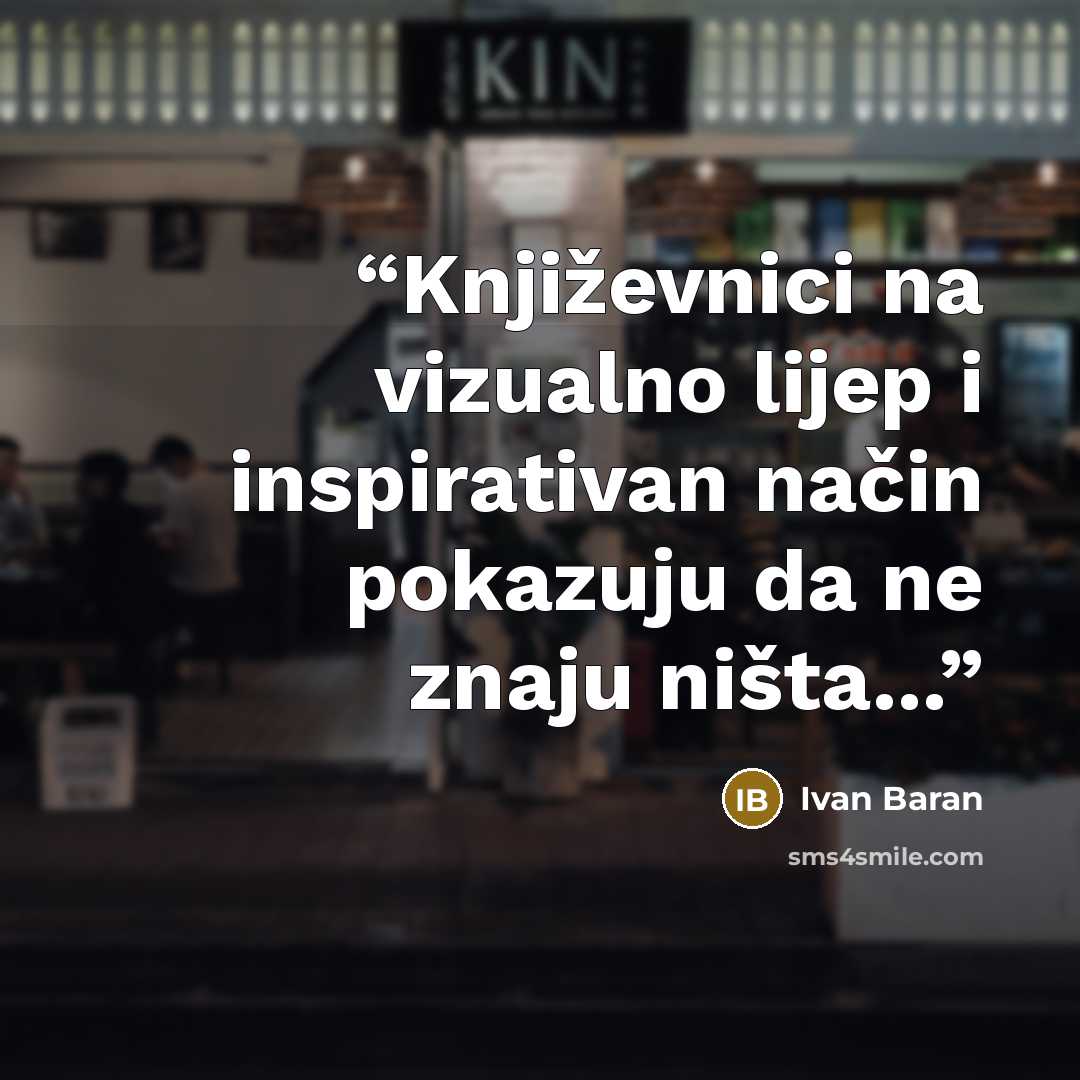 “Književnici na vizualno lijep i inspirativan način pokazuju da ne znaju ništa...” quote by Ivan Baran
