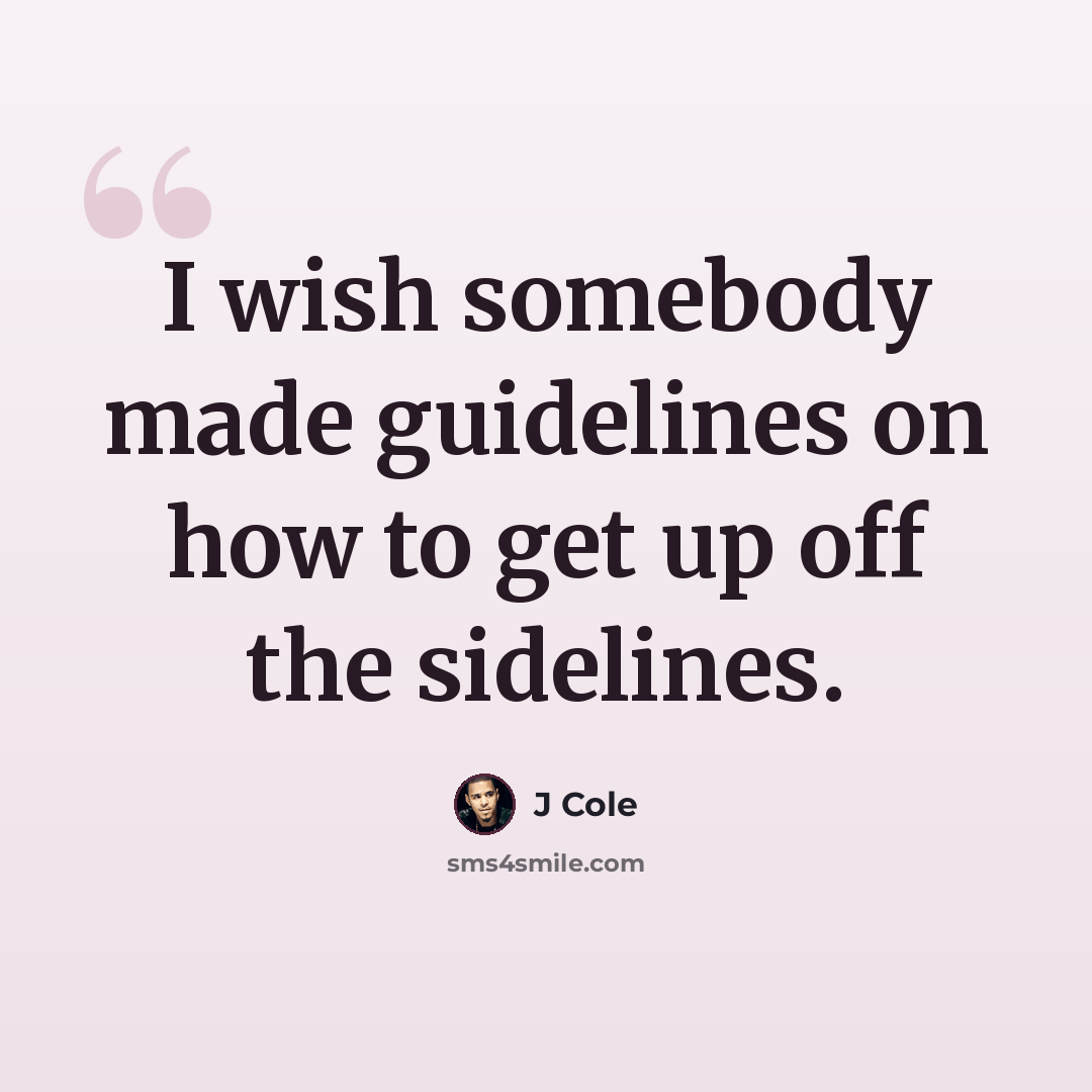 “I wish somebody made guidelines on how to get up off the sidelines.” quote by J Cole