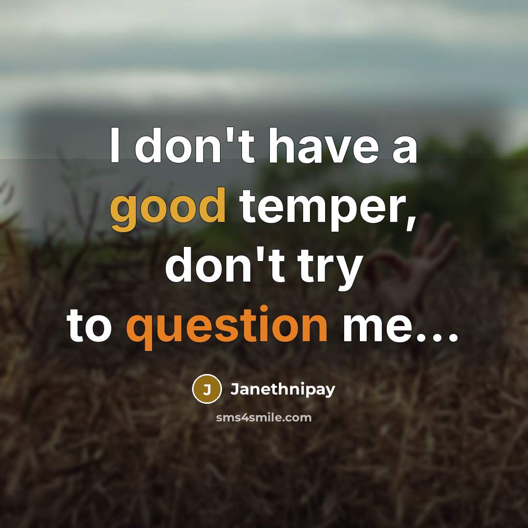 “I don't have a good temper, don't try to question me...” quote by Janethnipay