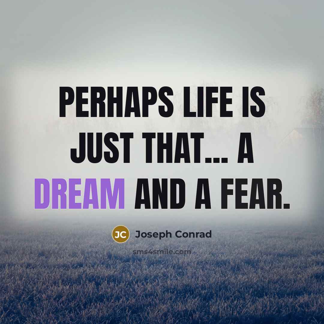 “Perhaps life is just that... a dream and a fear.” quote by Joseph Conrad