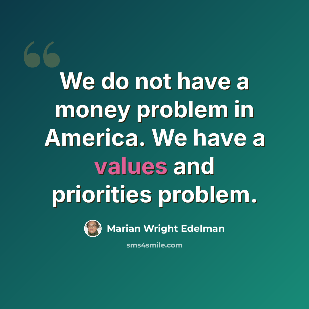 “We do not have a money problem in America. We have a values and priorities problem.” quote by Marian Wright Edelman