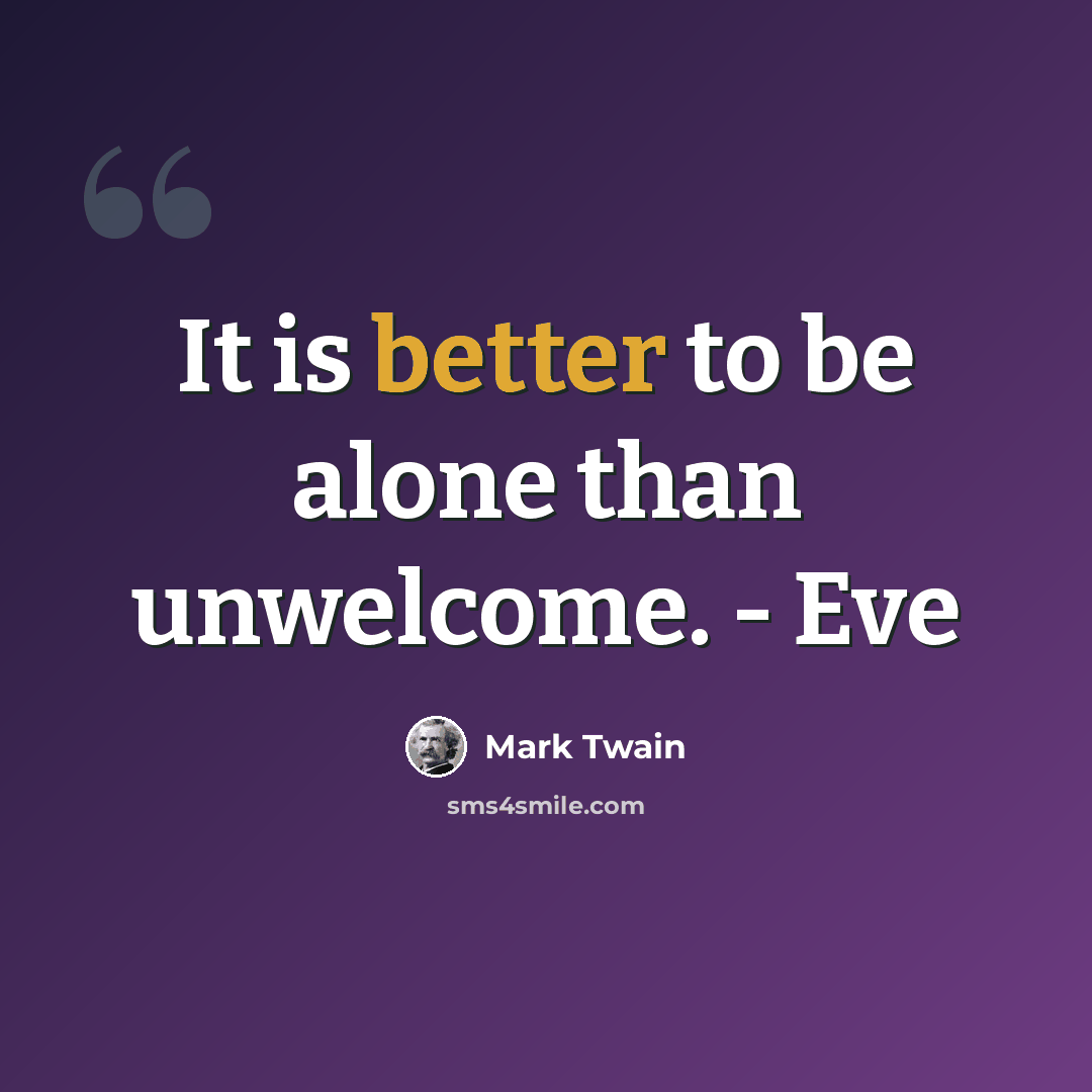 “It is better to be alone than unwelcome. - Eve” quote by Mark Twain