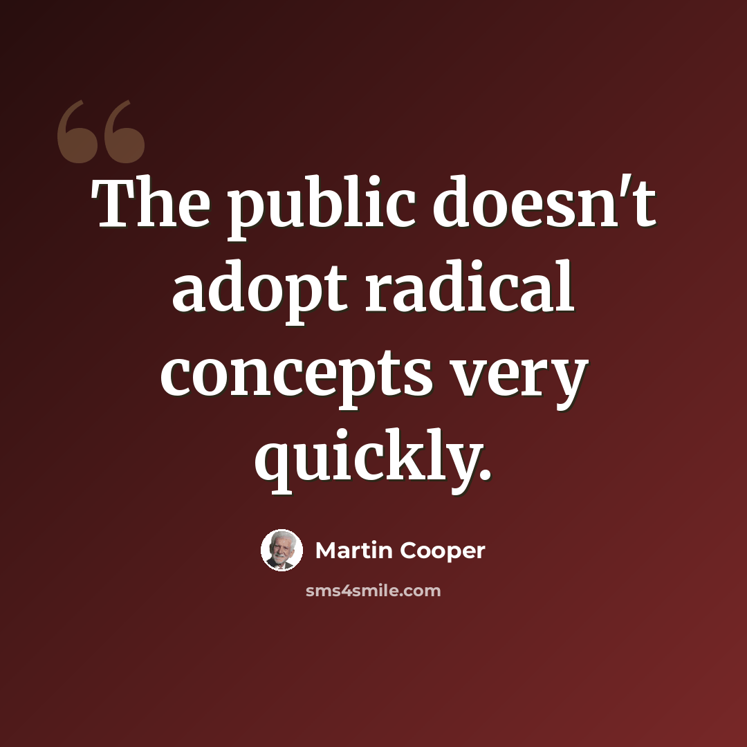 “The public doesn't adopt radical concepts very quickly.” quote by Martin Cooper