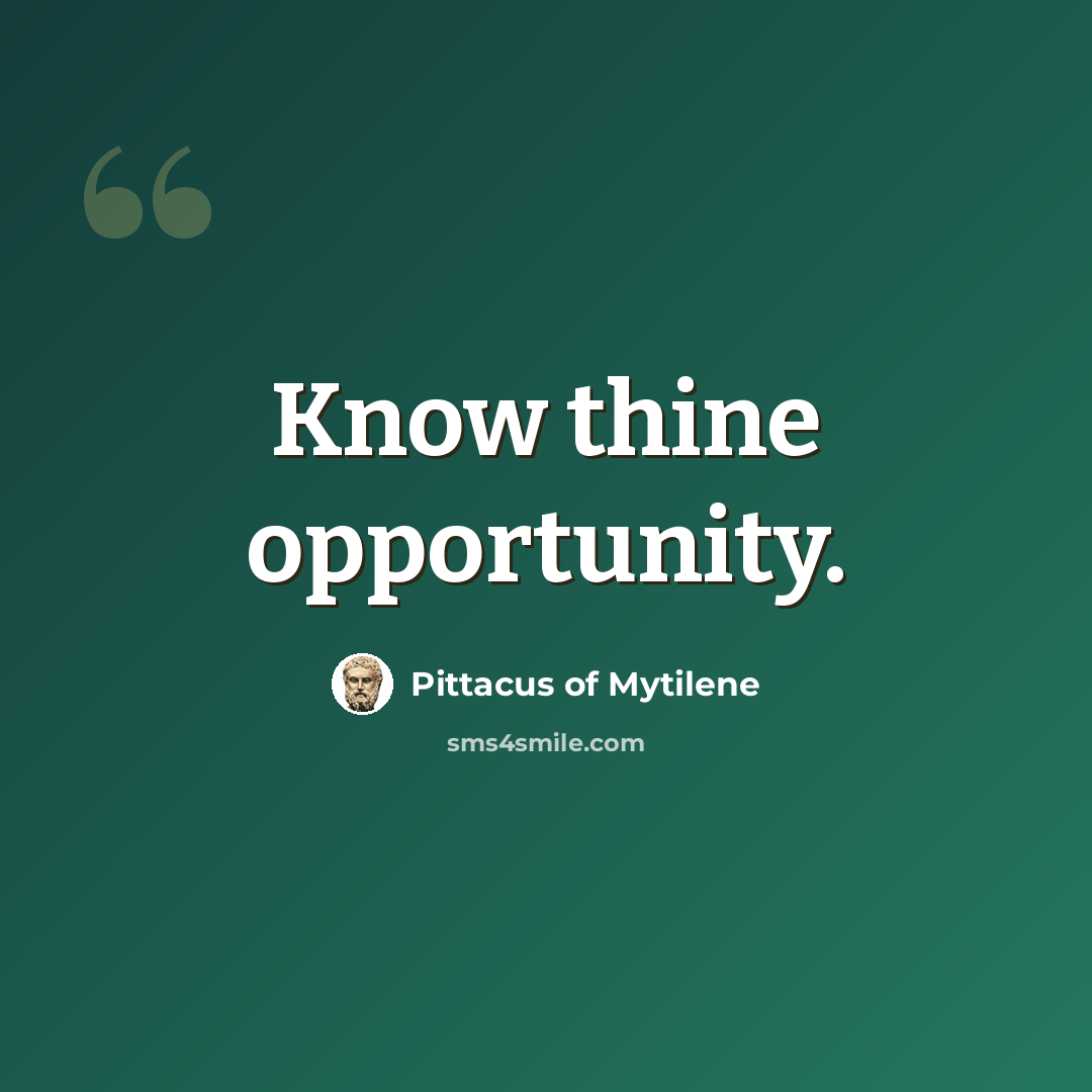“Know thine opportunity.” quote by Pittacus of Mytilene