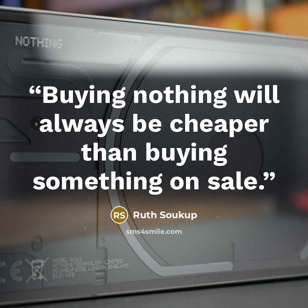 “Buying nothing will always be cheaper than buying something on sale.” quote by Ruth Soukup