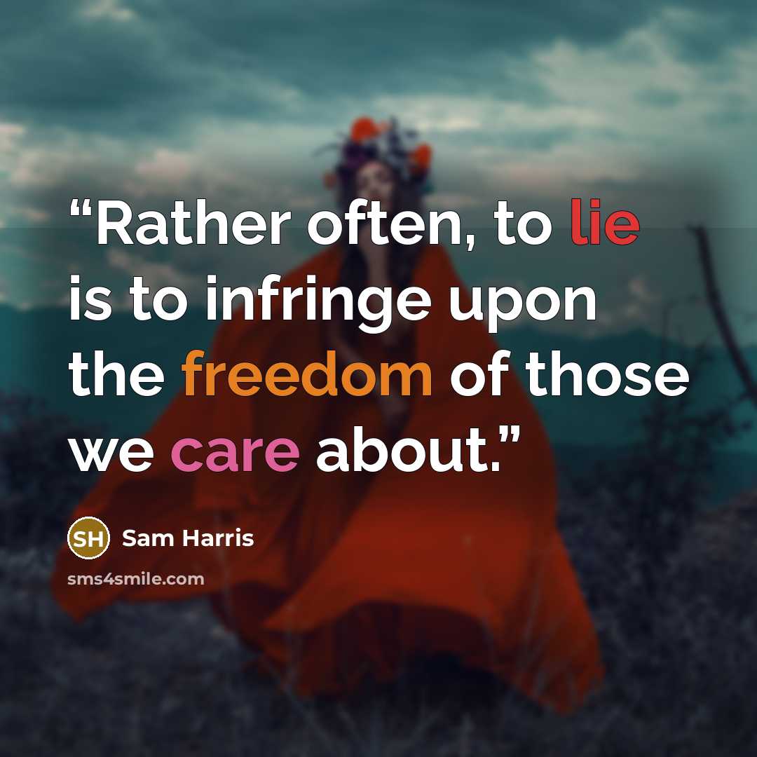 “Rather often, to lie is to infringe upon the freedom of those we care about.” quote by Sam Harris