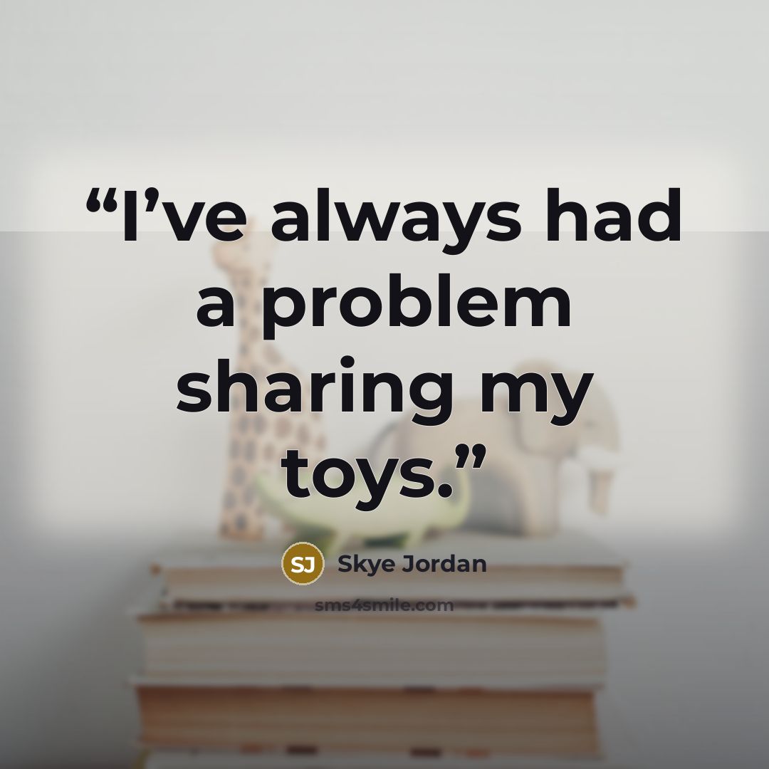 “I’ve always had a problem sharing my toys.” quote by Skye Jordan
