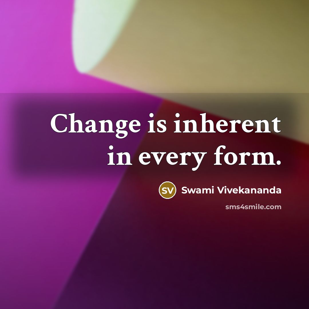 “Change is inherent in every form.” quote by Swami Vivekananda