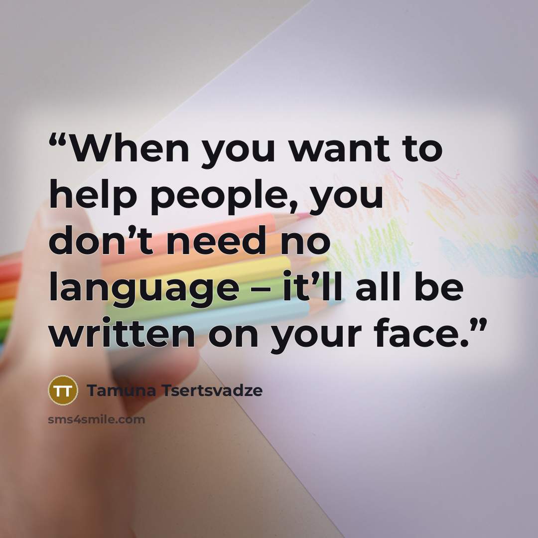 “When you want to help people, you don’t need no language – it’ll all be written on your face.” quote by Tamuna Tsertsvadze