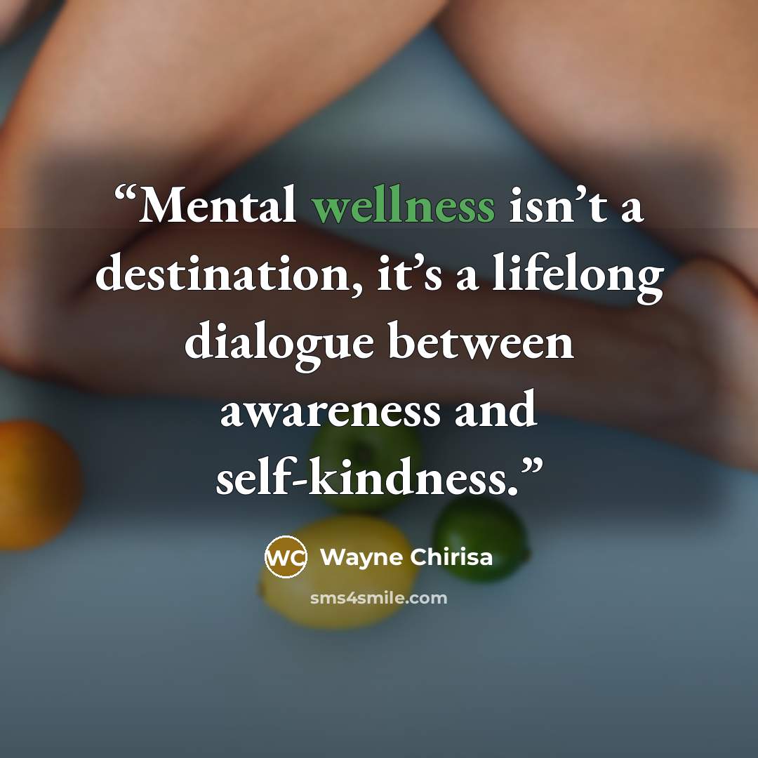 “Mental wellness isn’t a destination, it’s a lifelong dialogue between awareness and self-kindness.” quote by Wayne Chirisa