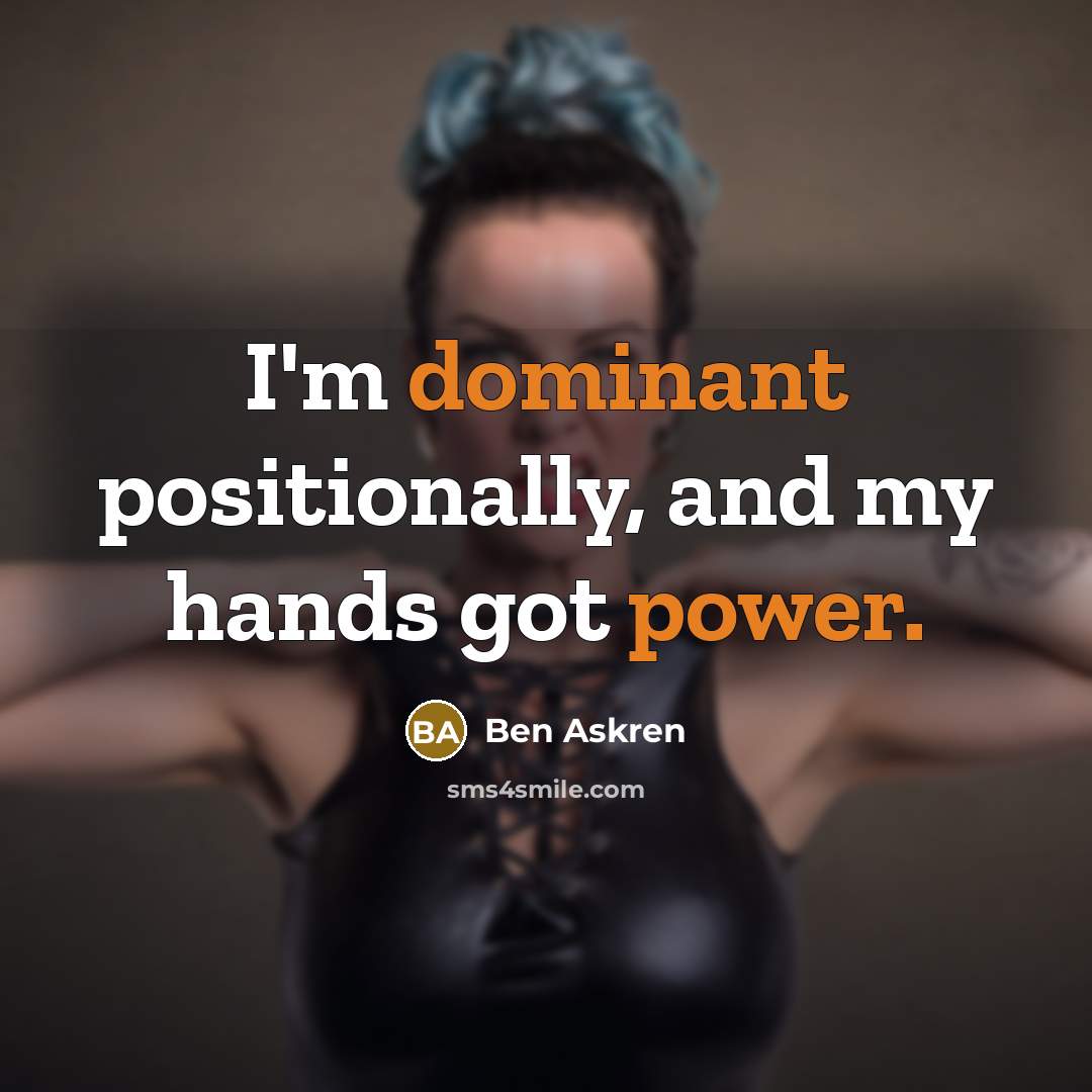 “I'm dominant positionally, and my hands got power.” quote by Ben Askren