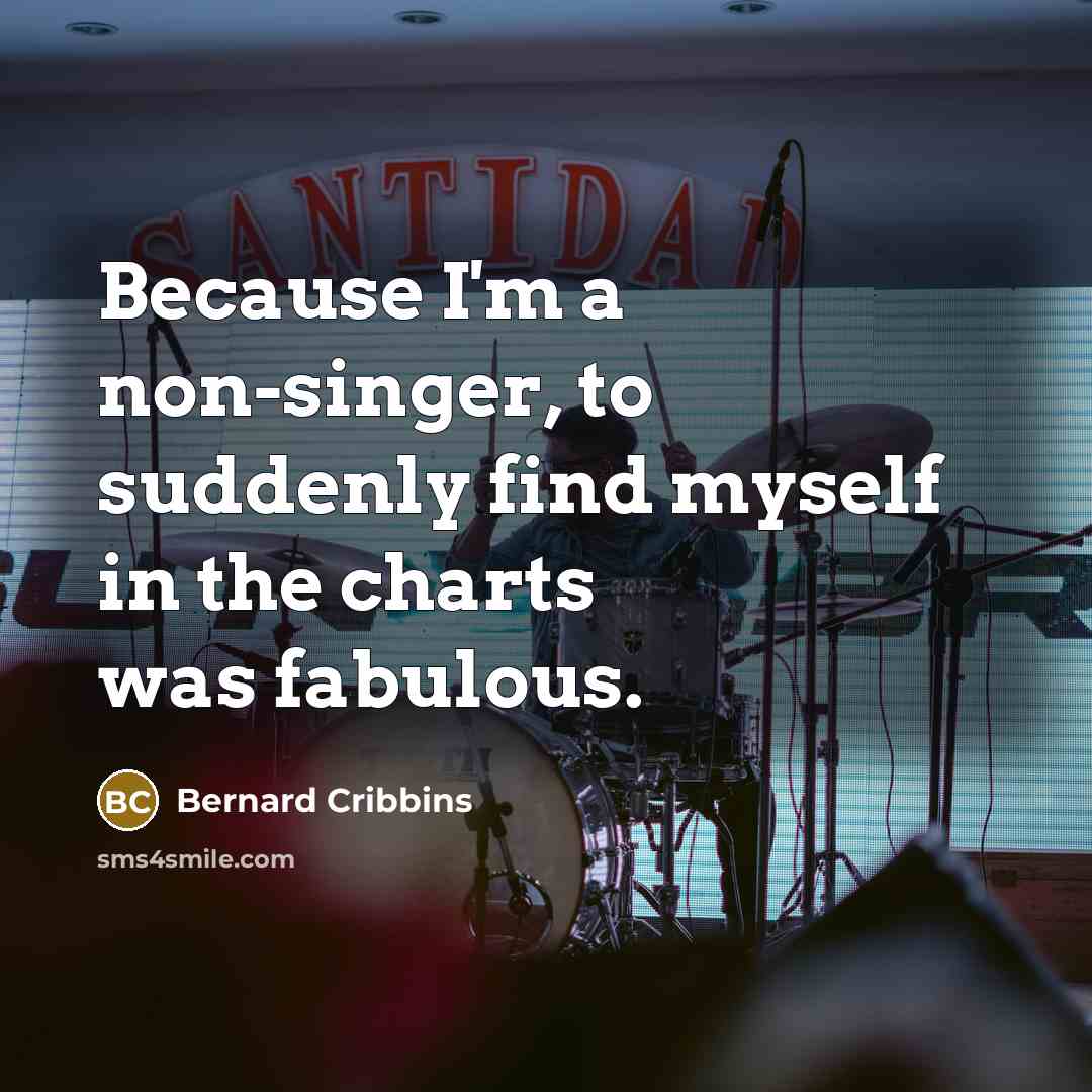 “Because I'm a non-singer, to suddenly find myself in the charts was fabulous.” quote by Bernard Cribbins