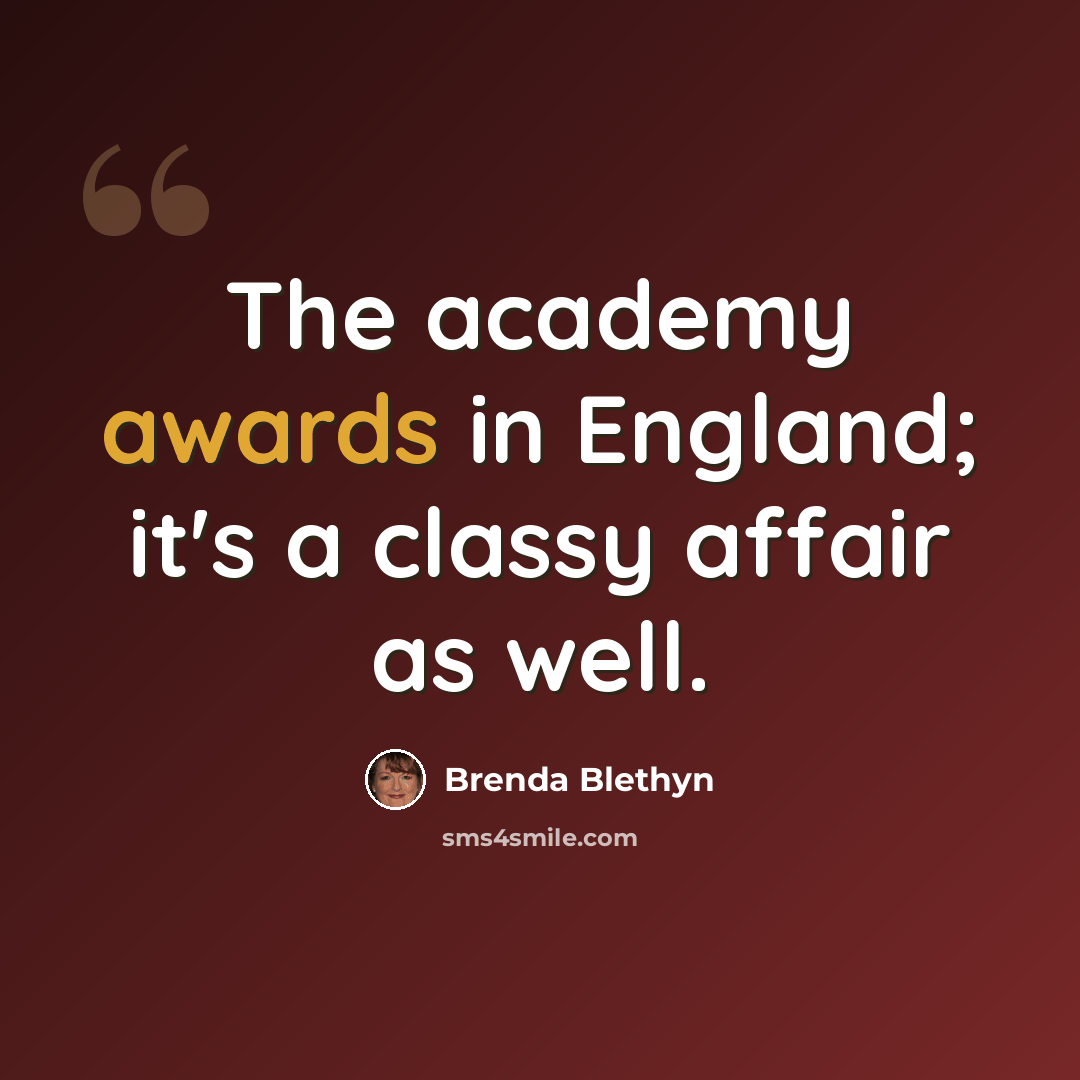 “The academy awards in England; it's a classy affair as well.” quote by Brenda Blethyn