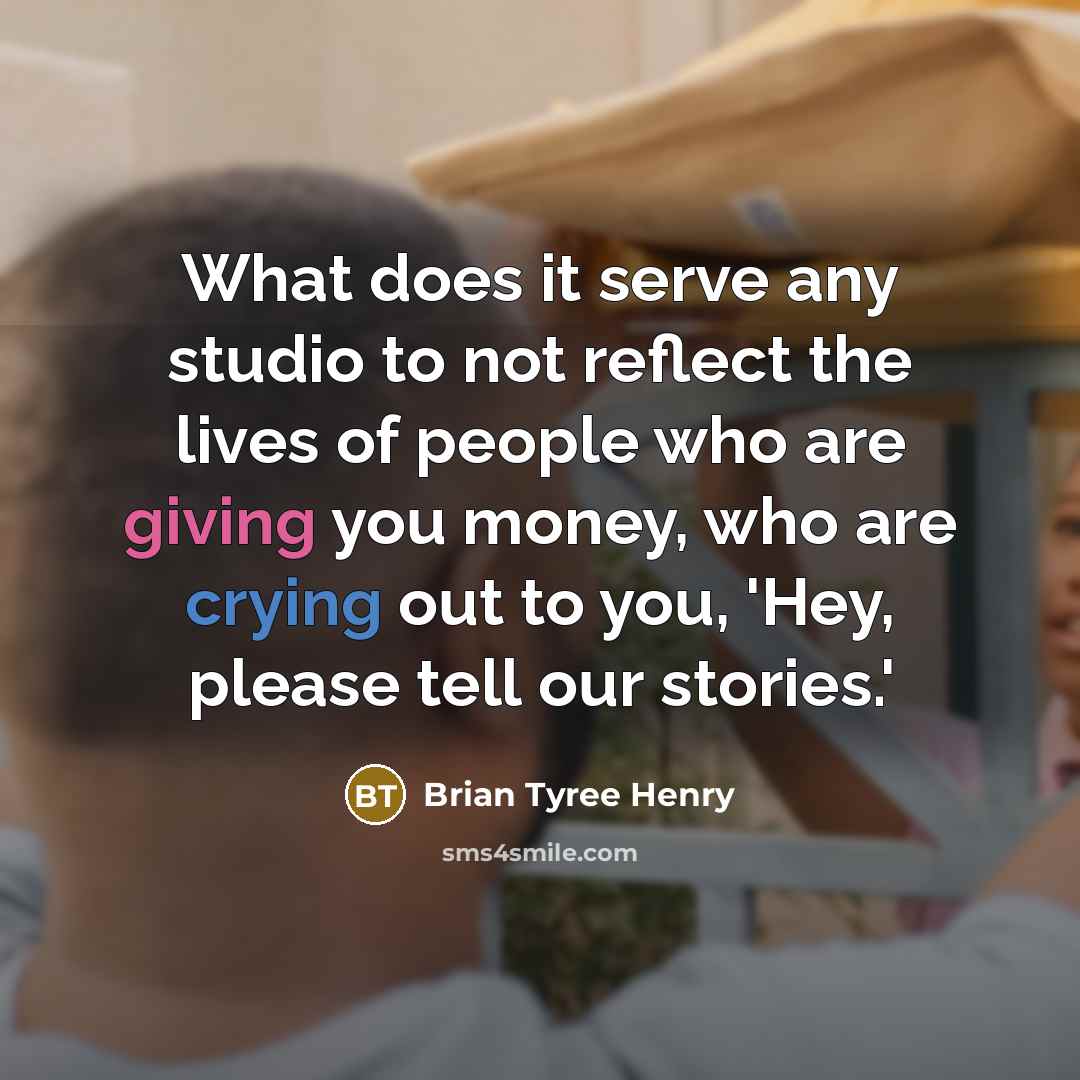 “What does it serve any studio to not reflect the lives of people who are giving you money, who are crying out to you, 'Hey, please tell our stories.'” quote by Brian Tyree Henry