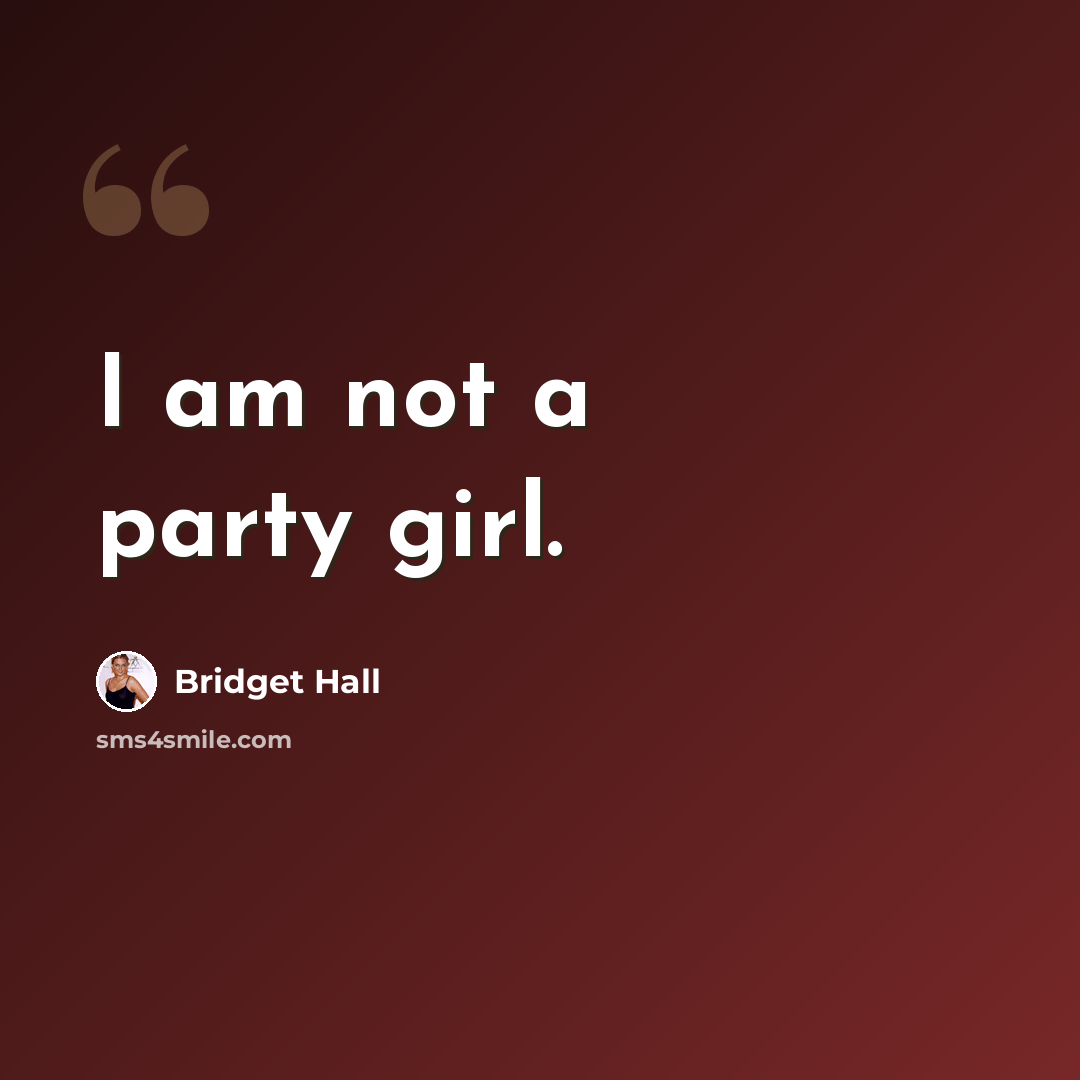 “I am not a party girl.” quote by Bridget Hall