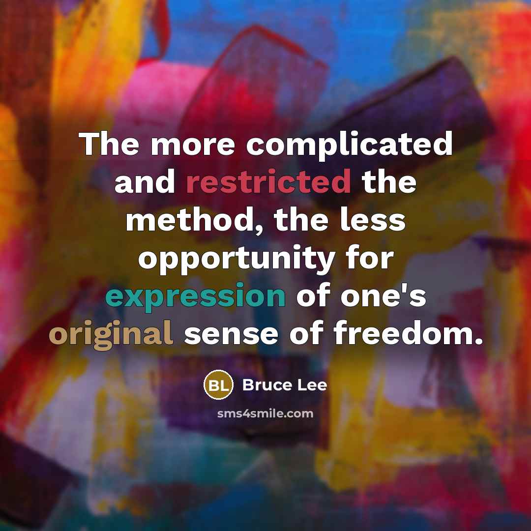 “The more complicated and restricted the method, the less opportunity for expression of one's original sense of freedom.” quote by Bruce Lee
