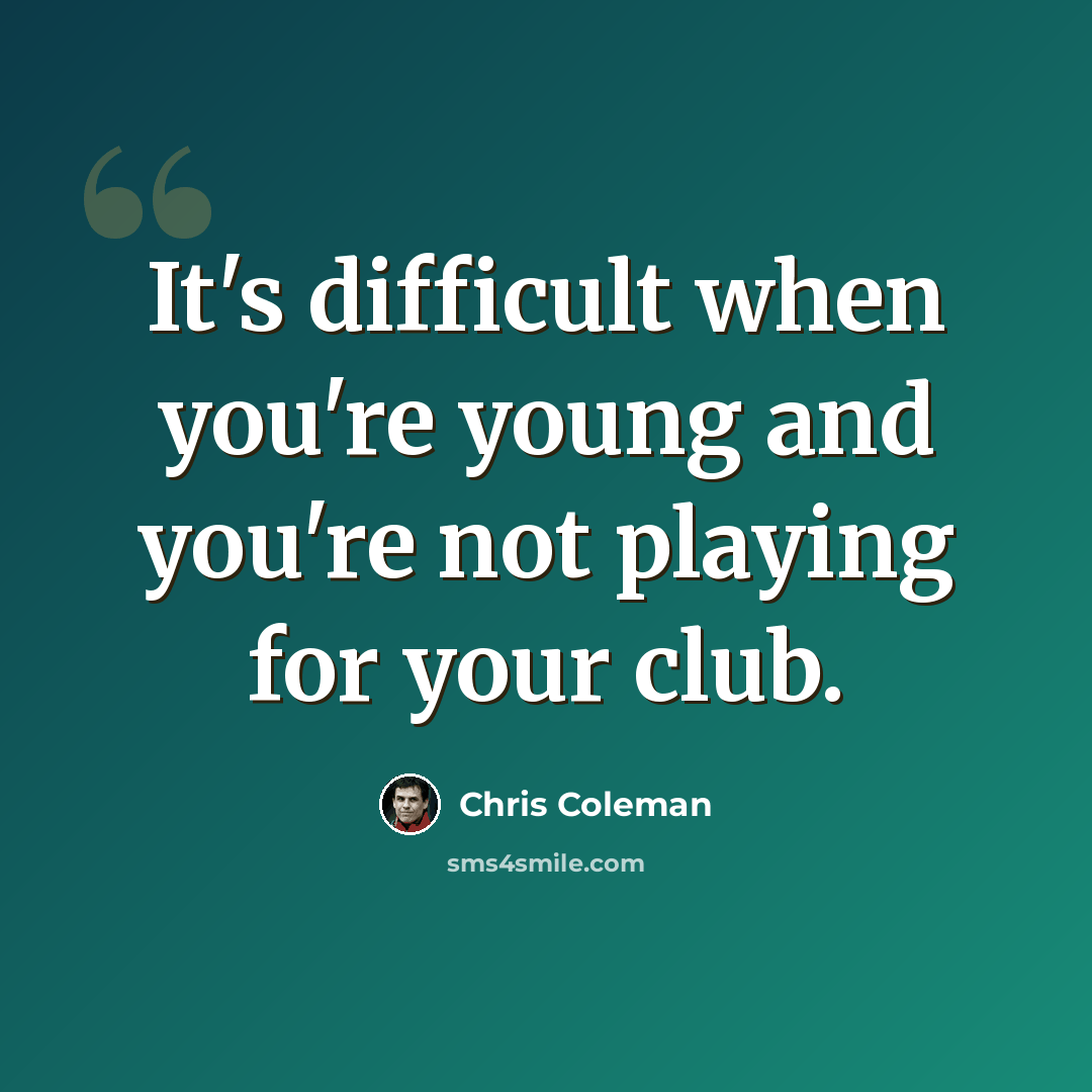 “It's difficult when you're young and you're not playing for your club.” quote by Chris Coleman