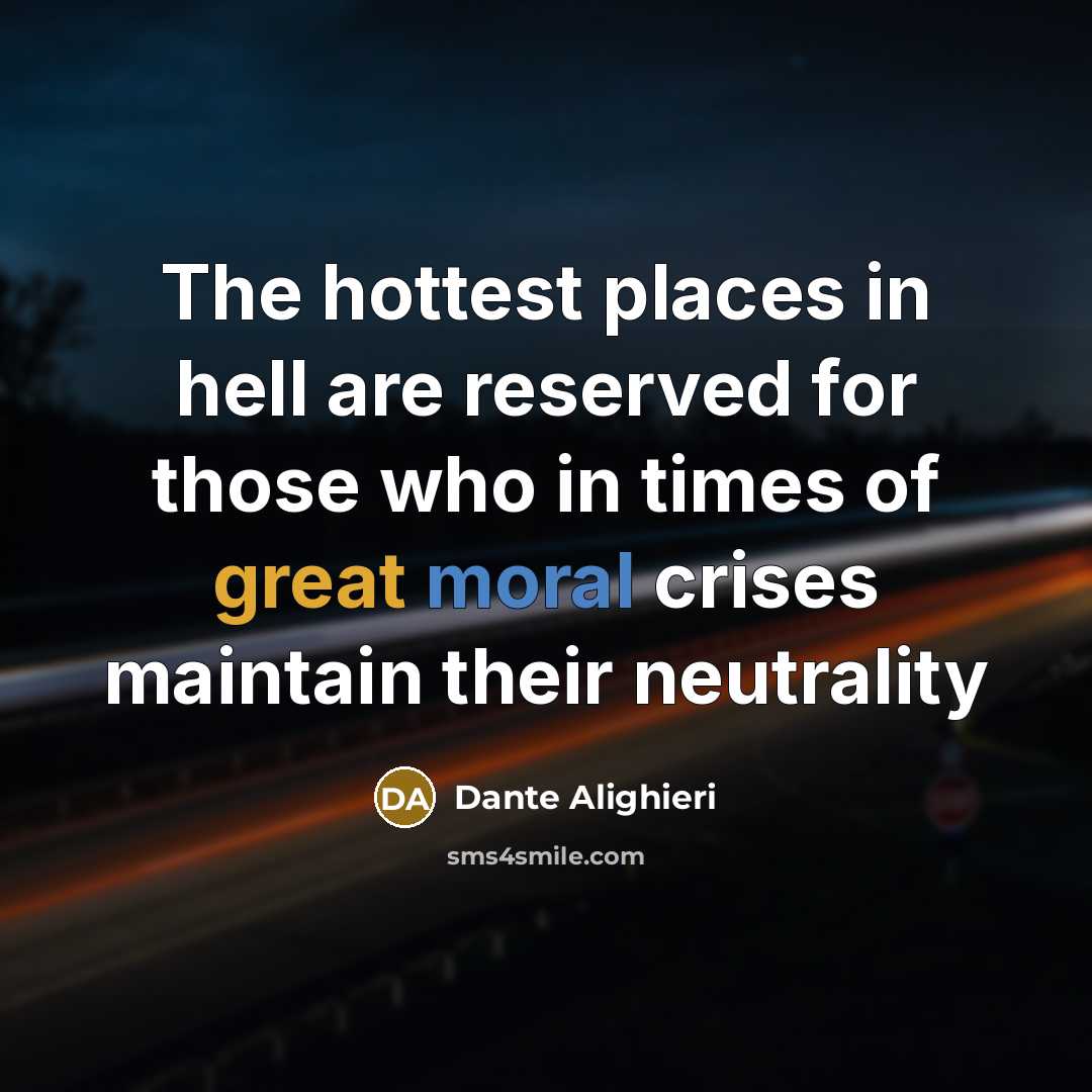 “The hottest places in hell are reserved for those who in times of great moral crises maintain their neutrality” quote by Dante Alighieri