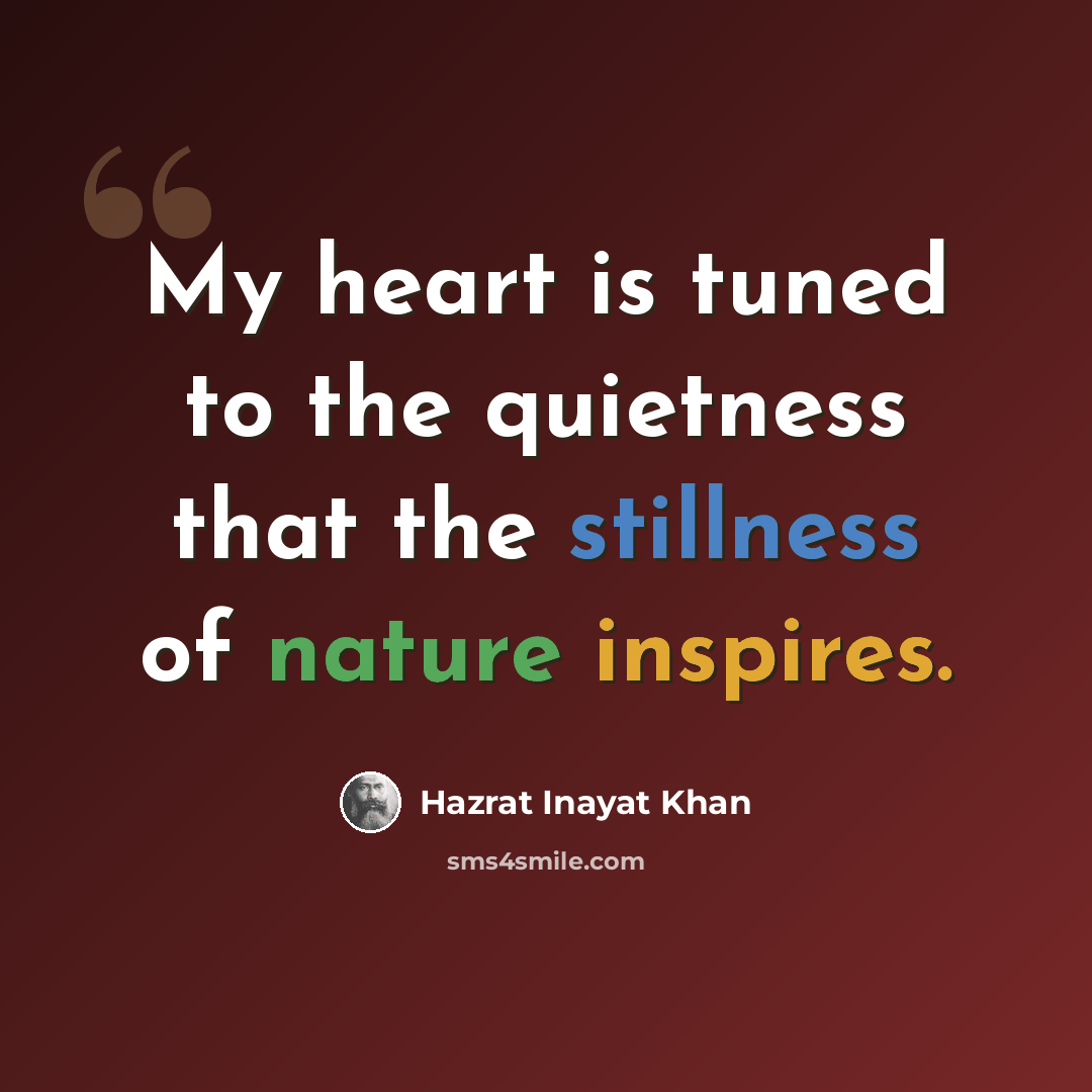 “My heart is tuned to the quietness that the stillness of nature inspires.” quote by Hazrat Inayat Khan