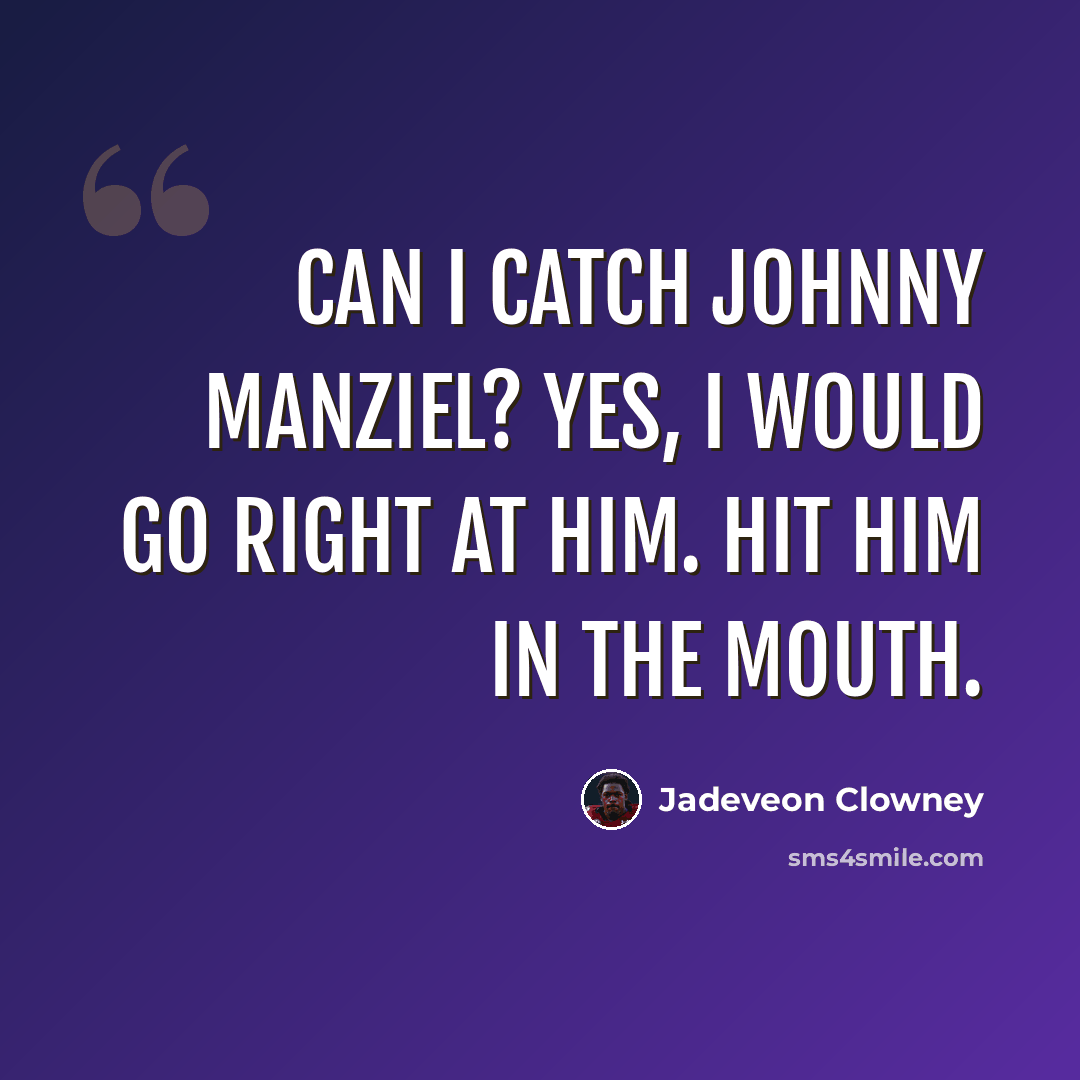 “Can I catch Johnny Manziel? Yes, I would go right at him. Hit him in the mouth.” quote by Jadeveon Clowney