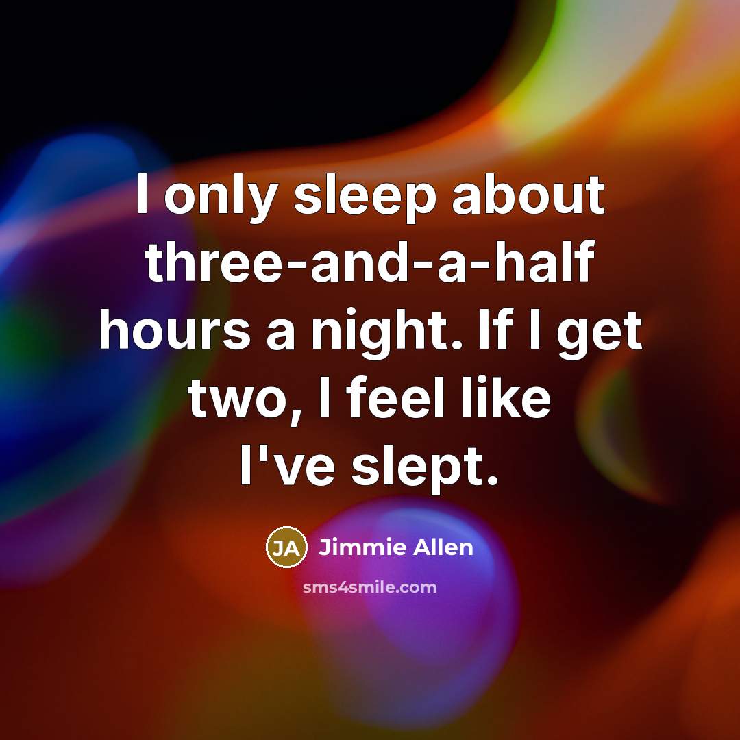 “I only sleep about three-and-a-half hours a night. If I get two, I feel like I've slept.” quote by Jimmie Allen