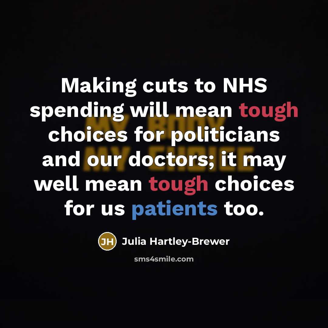 “Making cuts to NHS spending will mean tough choices for politicians and our doctors; it may well mean tough choices for us patients too.” quote by Julia Hartley-Brewer